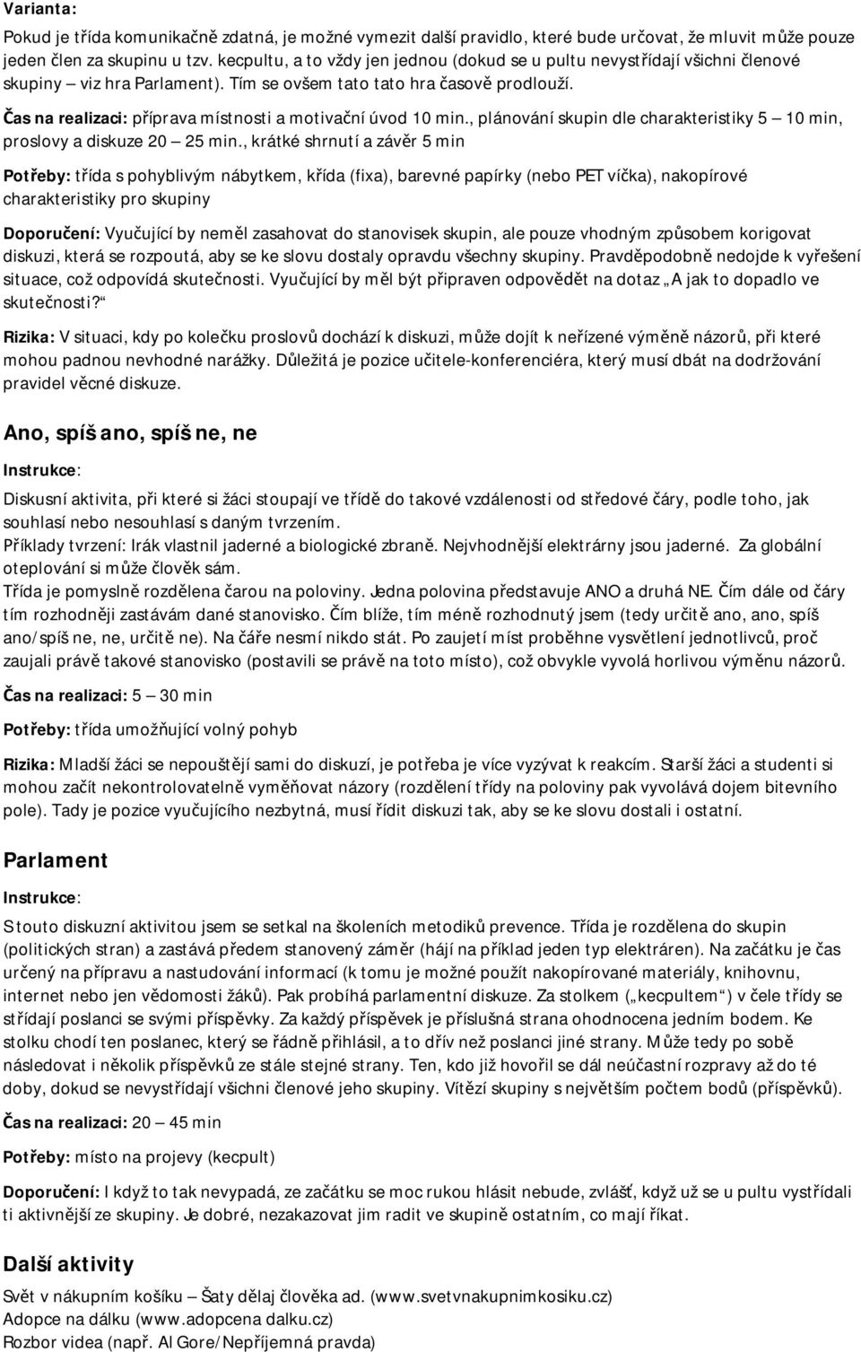 as na realizaci: p íprava místnosti a motiva ní úvod 10 min., plánování skupin dle charakteristiky 5 10 min, proslovy a diskuze 20 25 min.