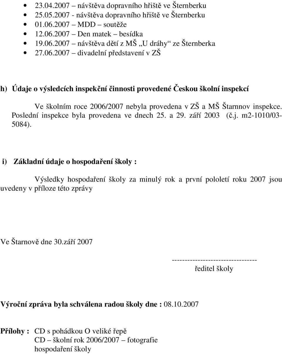 Poslední inspekce byla provedena ve dnech 25. a 29. září 2003 (č.j. m2-1010/03-5084).