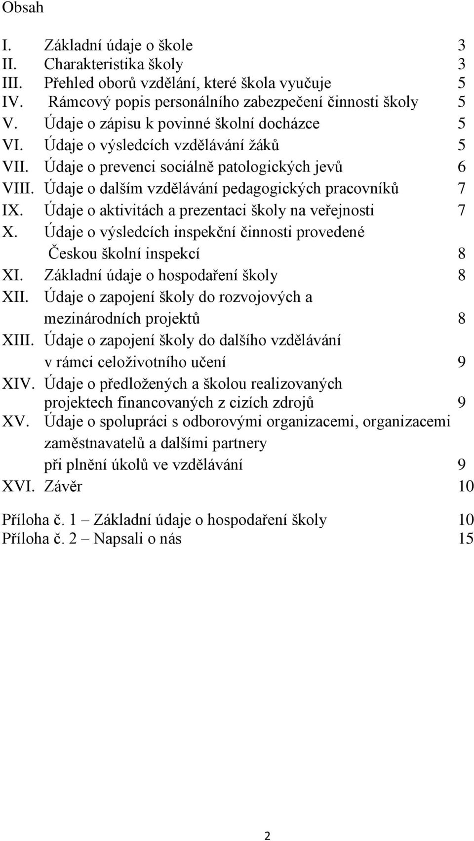 Údaje o aktivitách a prezentaci školy na veřejnosti 7 X. Údaje o výsledcích inspekční činnosti provedené Českou školní inspekcí 8 XI. Základní údaje o hospodaření školy 8 XII.