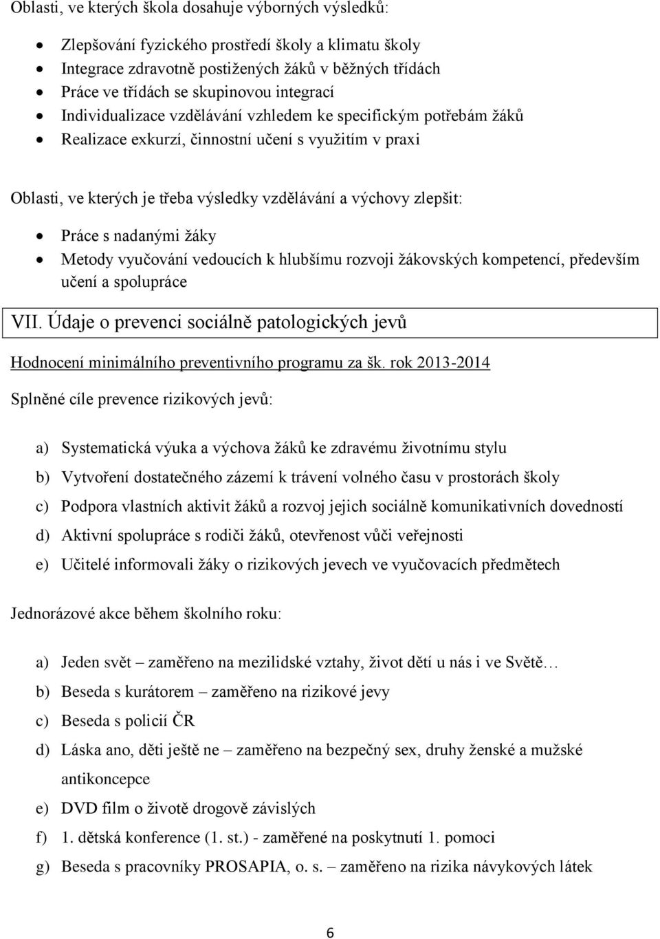 Práce s nadanými žáky Metody vyučování vedoucích k hlubšímu rozvoji žákovských kompetencí, především učení a spolupráce VII.