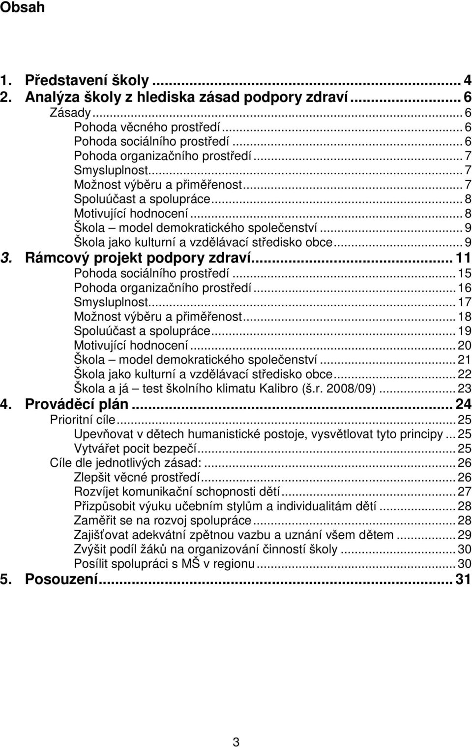 ..9 3. Rámcový projekt podpory zdraví... 11 Pohoda sociálního prostředí...15 Pohoda organizačního prostředí...16 Smysluplnost...17 Možnost výběru a přiměřenost...18 Spoluúčast a spolupráce.