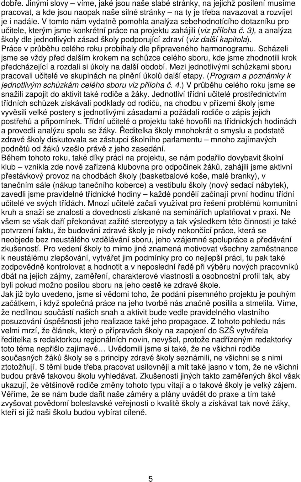 3), a analýza školy dle jednotlivých zásad školy podporující zdraví (viz další kapitola). Práce v průběhu celého roku probíhaly dle připraveného harmonogramu.