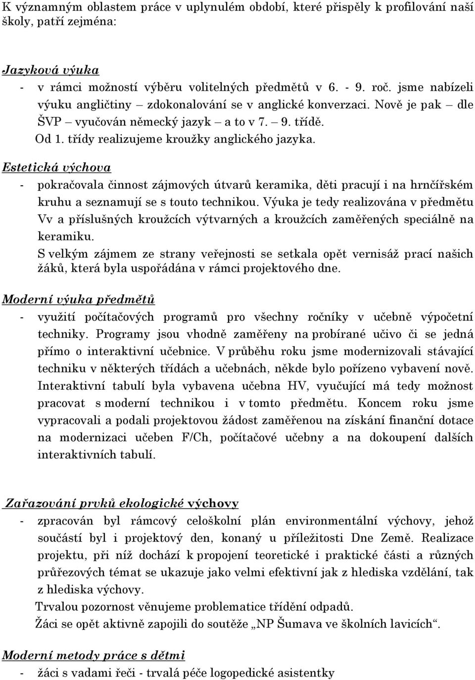 Estetická výchova - pokračovala činnost zájmových útvarů keramika, děti pracují i na hrnčířském kruhu a seznamují se s touto technikou.