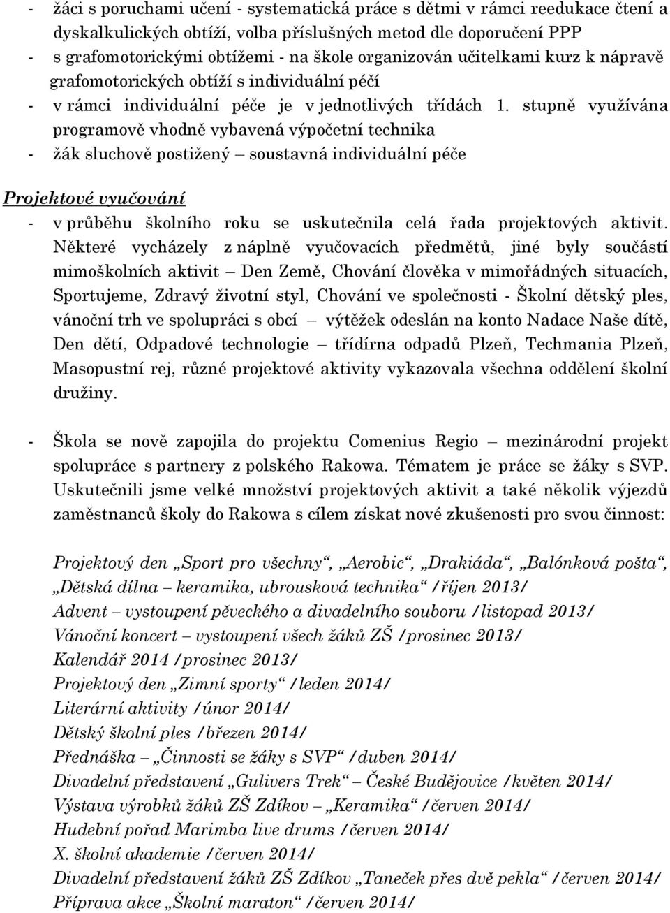 stupně využívána programově vhodně vybavená výpočetní technika - žák sluchově postižený soustavná individuální péče Projektové vyučování - v průběhu školního roku se uskutečnila celá řada