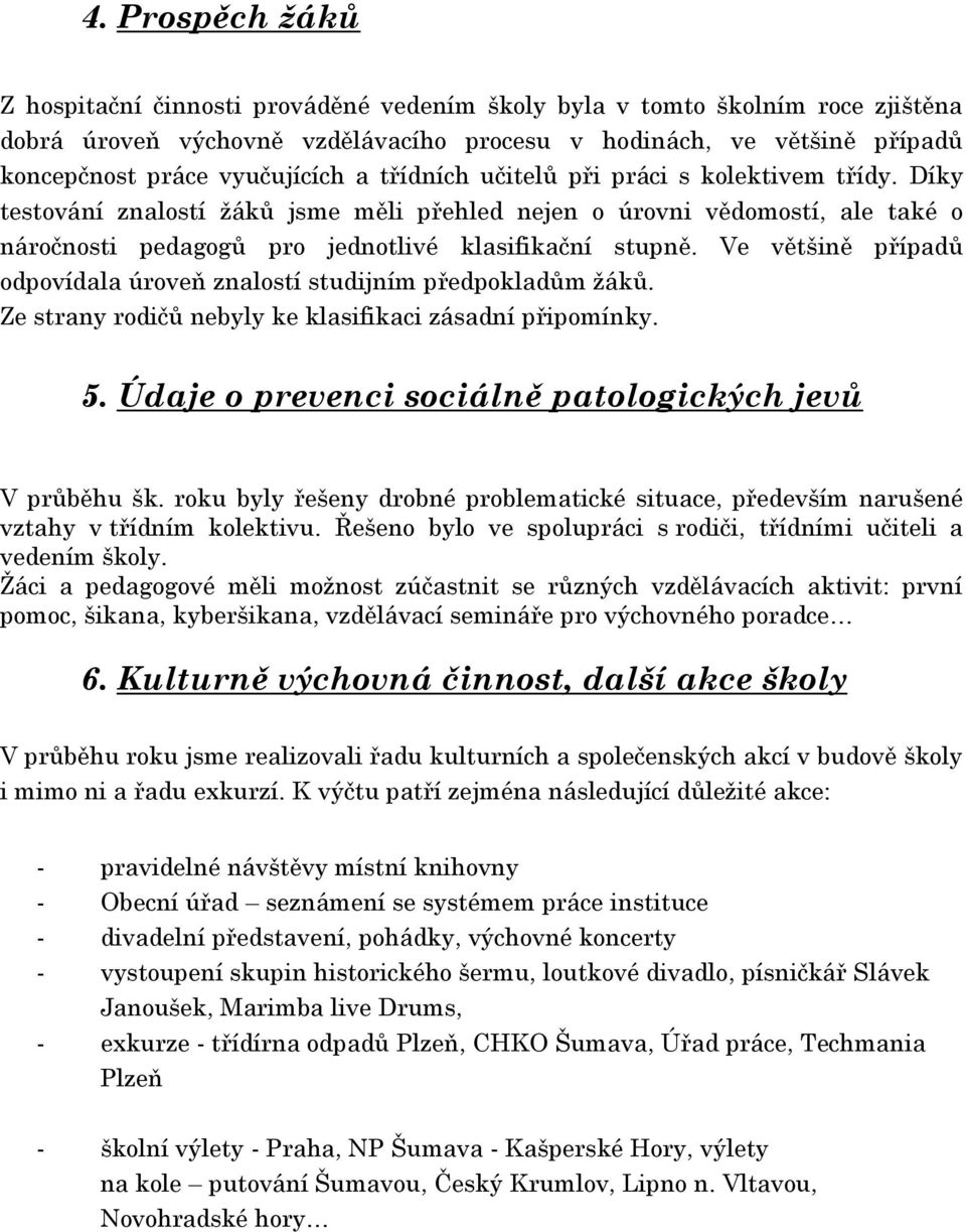 Ve většině případů odpovídala úroveň znalostí studijním předpokladům žáků. Ze strany rodičů nebyly ke klasifikaci zásadní připomínky. 5. Údaje o prevenci sociálně patologických jevů V průběhu šk.