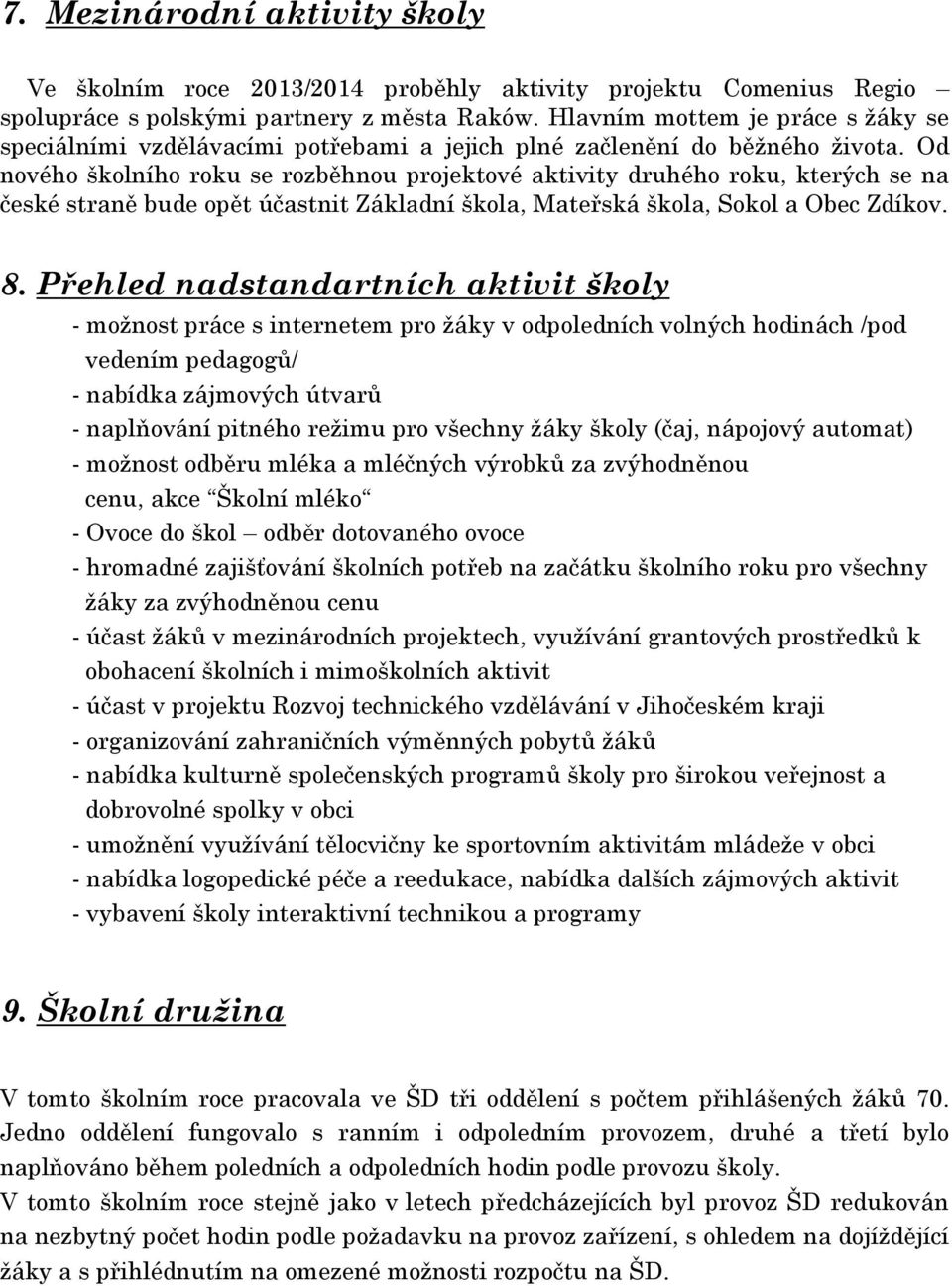 Od nového školního roku se rozběhnou projektové aktivity druhého roku, kterých se na české straně bude opět účastnit Základní škola, Mateřská škola, Sokol a Obec Zdíkov. 8.