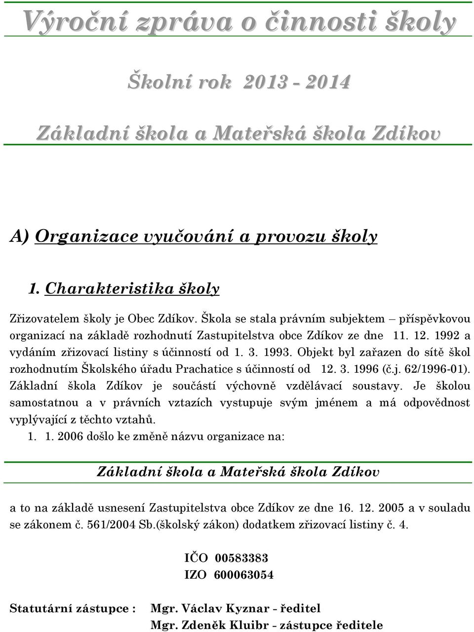 Objekt byl zařazen do sítě škol rozhodnutím Školského úřadu Prachatice s účinností od 12. 3. 1996 (č.j. 62/1996-01). Základní škola Zdíkov je součástí výchovně vzdělávací soustavy.
