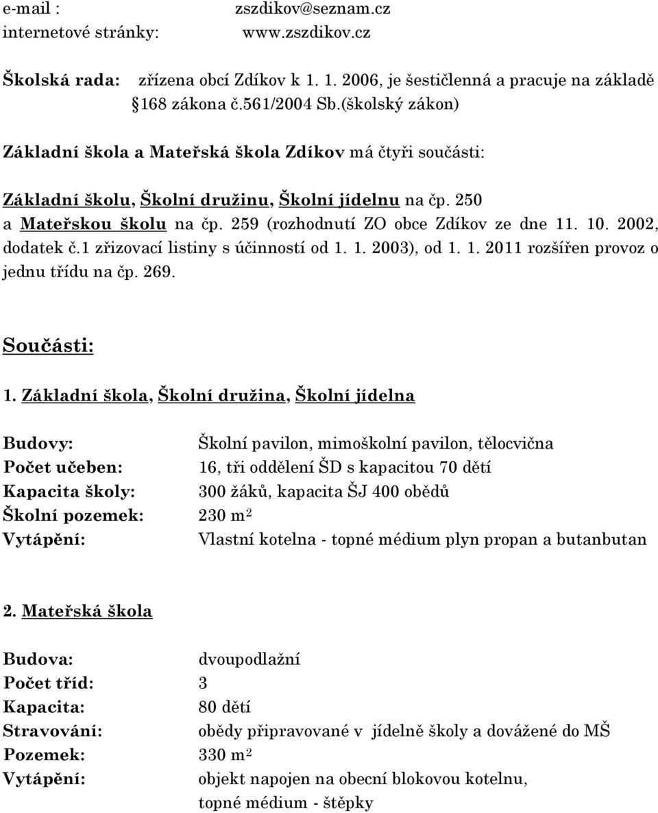 10. 2002, dodatek č.1 zřizovací listiny s účinností od 1. 1. 2003), od 1. 1. 2011 rozšířen provoz o jednu třídu na čp. 269. Součásti: 1.