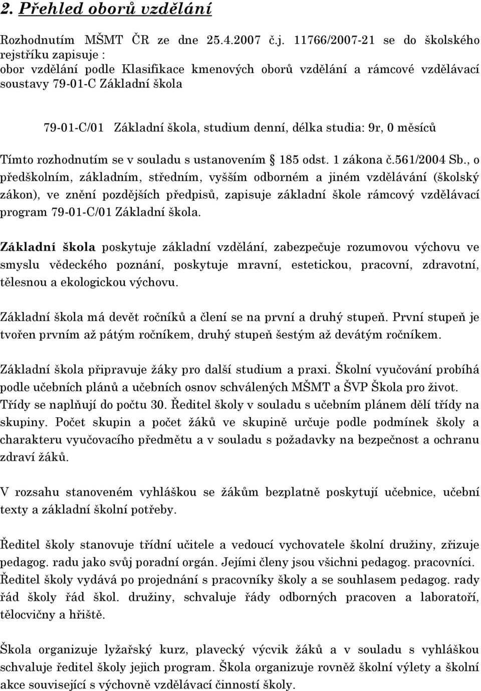 denní, délka studia: 9r, 0 měsíců Tímto rozhodnutím se v souladu s ustanovením 185 odst. 1 zákona č.561/2004 Sb.