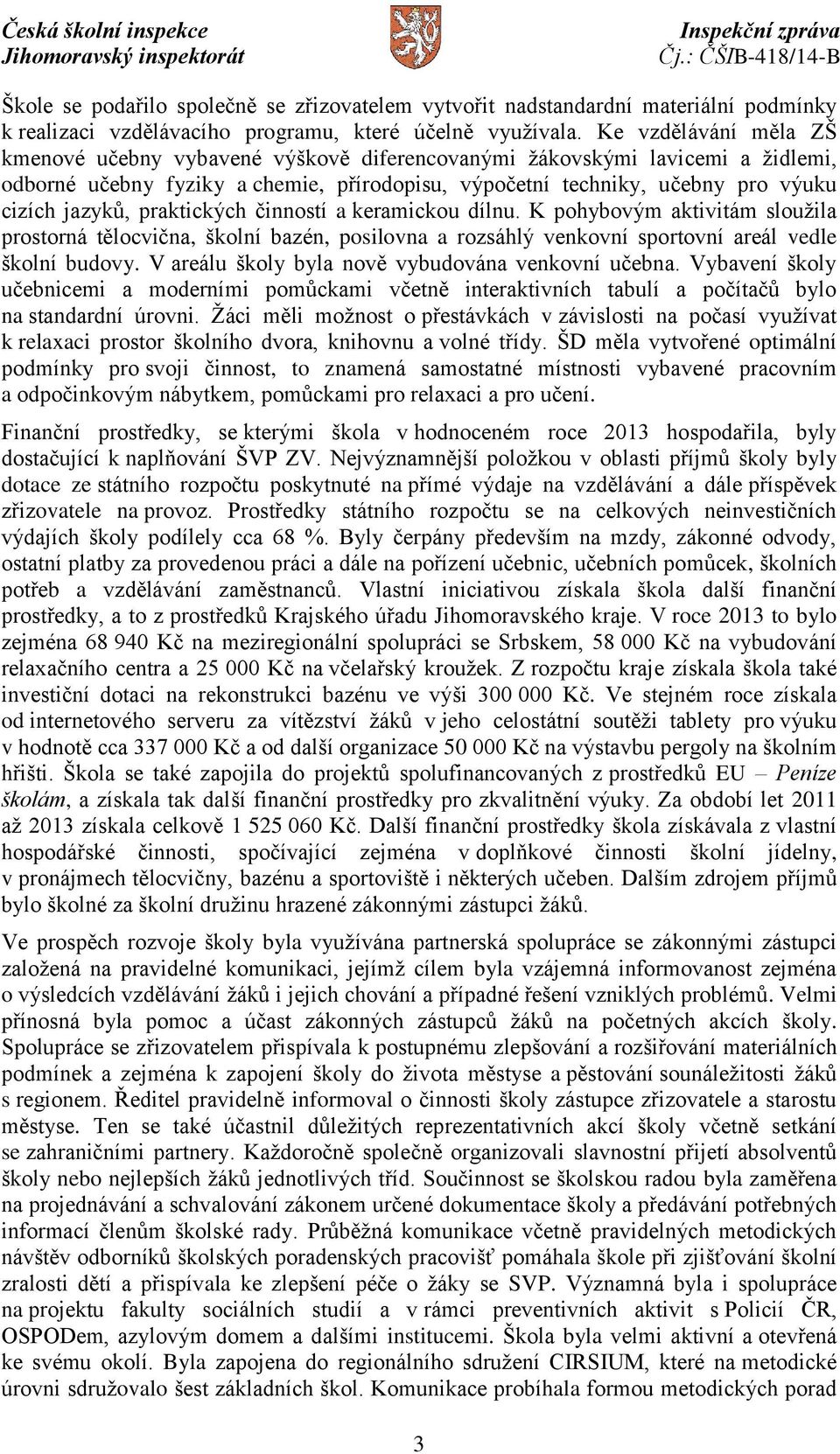 praktických činností a keramickou dílnu. K pohybovým aktivitám sloužila prostorná tělocvična, školní bazén, posilovna a rozsáhlý venkovní sportovní areál vedle školní budovy.