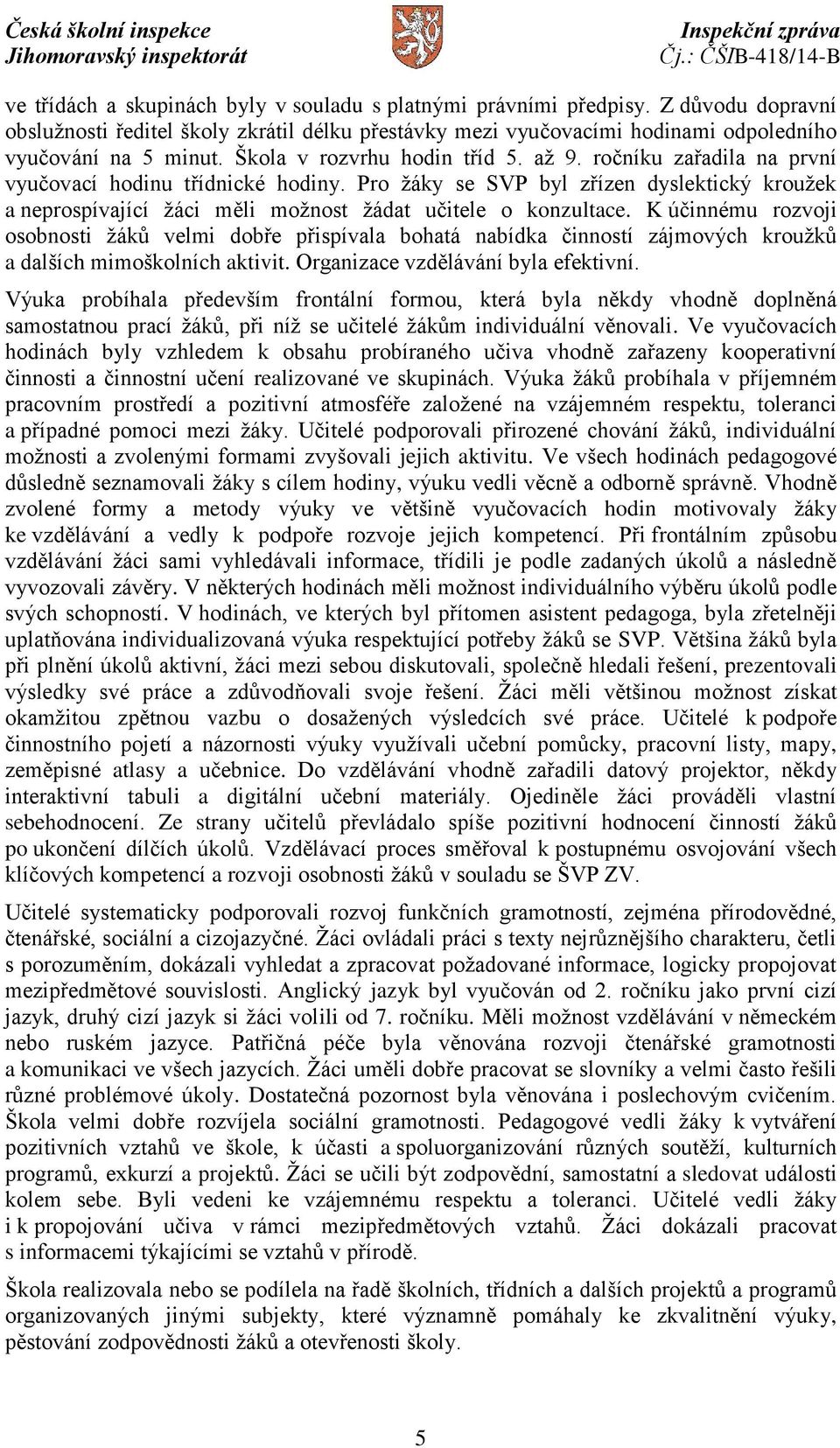 Pro žáky se SVP byl zřízen dyslektický kroužek a neprospívající žáci měli možnost žádat učitele o konzultace.