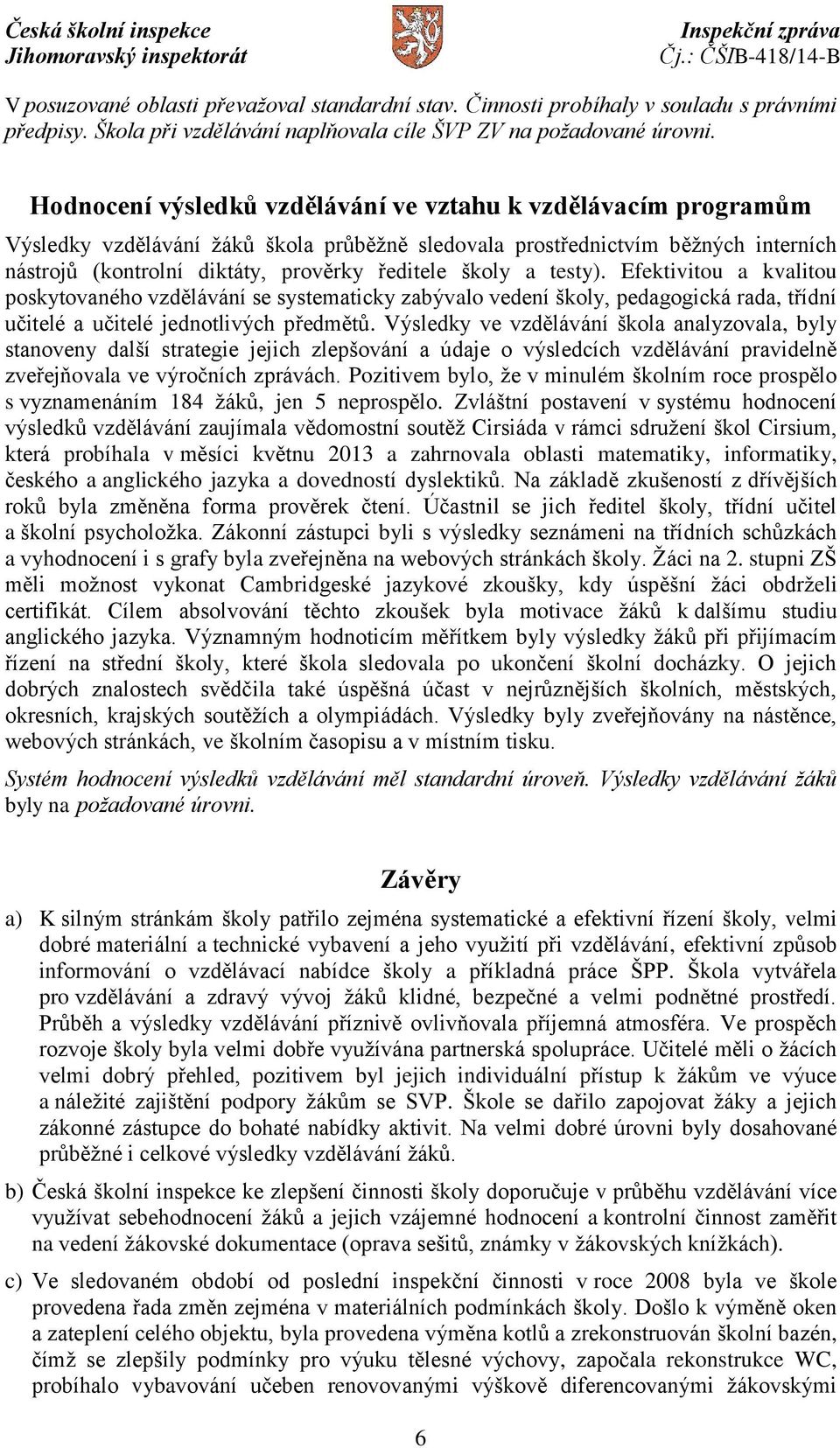 školy a testy). Efektivitou a kvalitou poskytovaného vzdělávání se systematicky zabývalo vedení školy, pedagogická rada, třídní učitelé a učitelé jednotlivých předmětů.