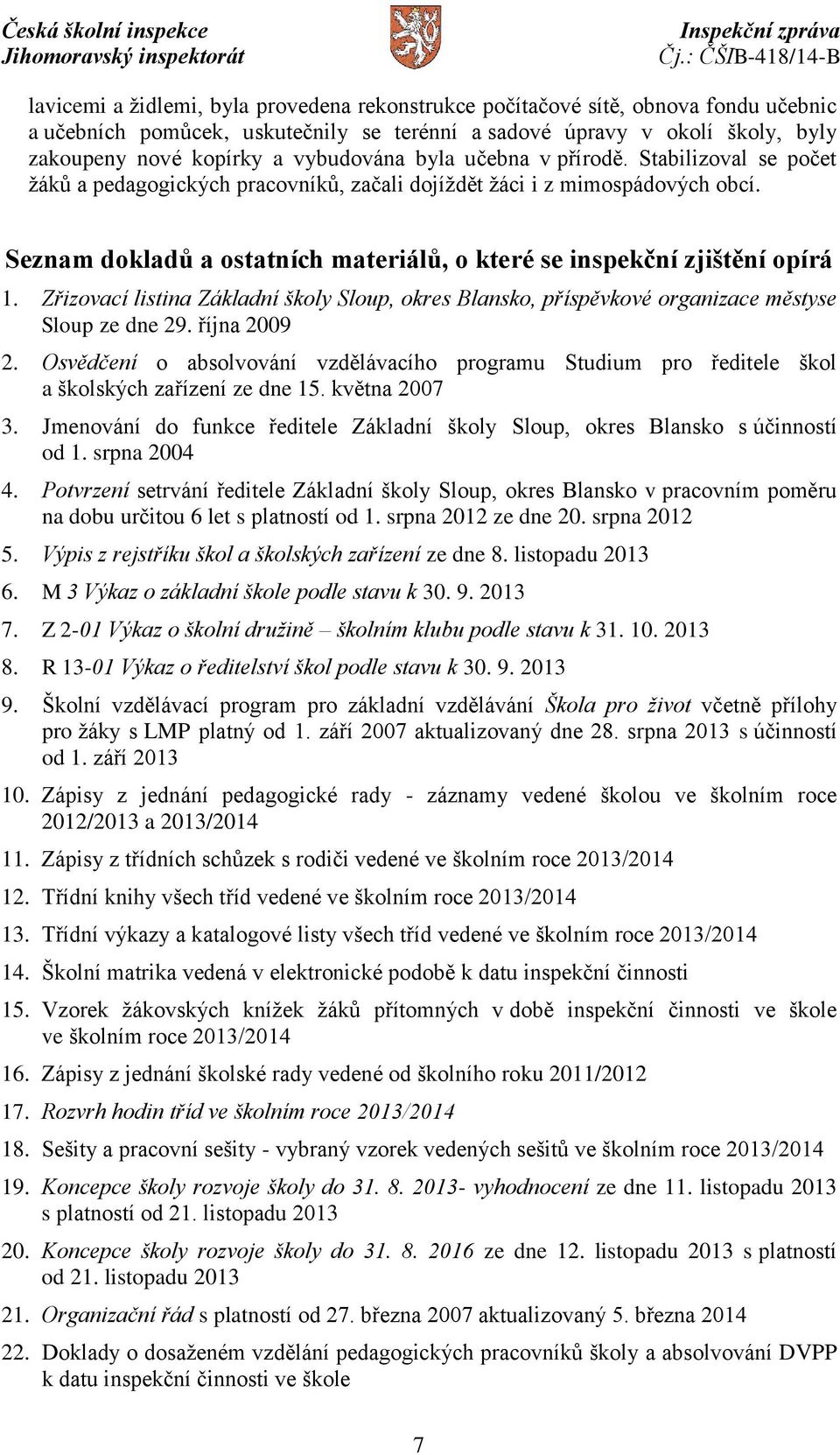 Seznam dokladů a ostatních materiálů, o které se inspekční zjištění opírá 1. Zřizovací listina Základní školy Sloup, okres Blansko, příspěvkové organizace městyse Sloup ze dne 29. října 2009 2.
