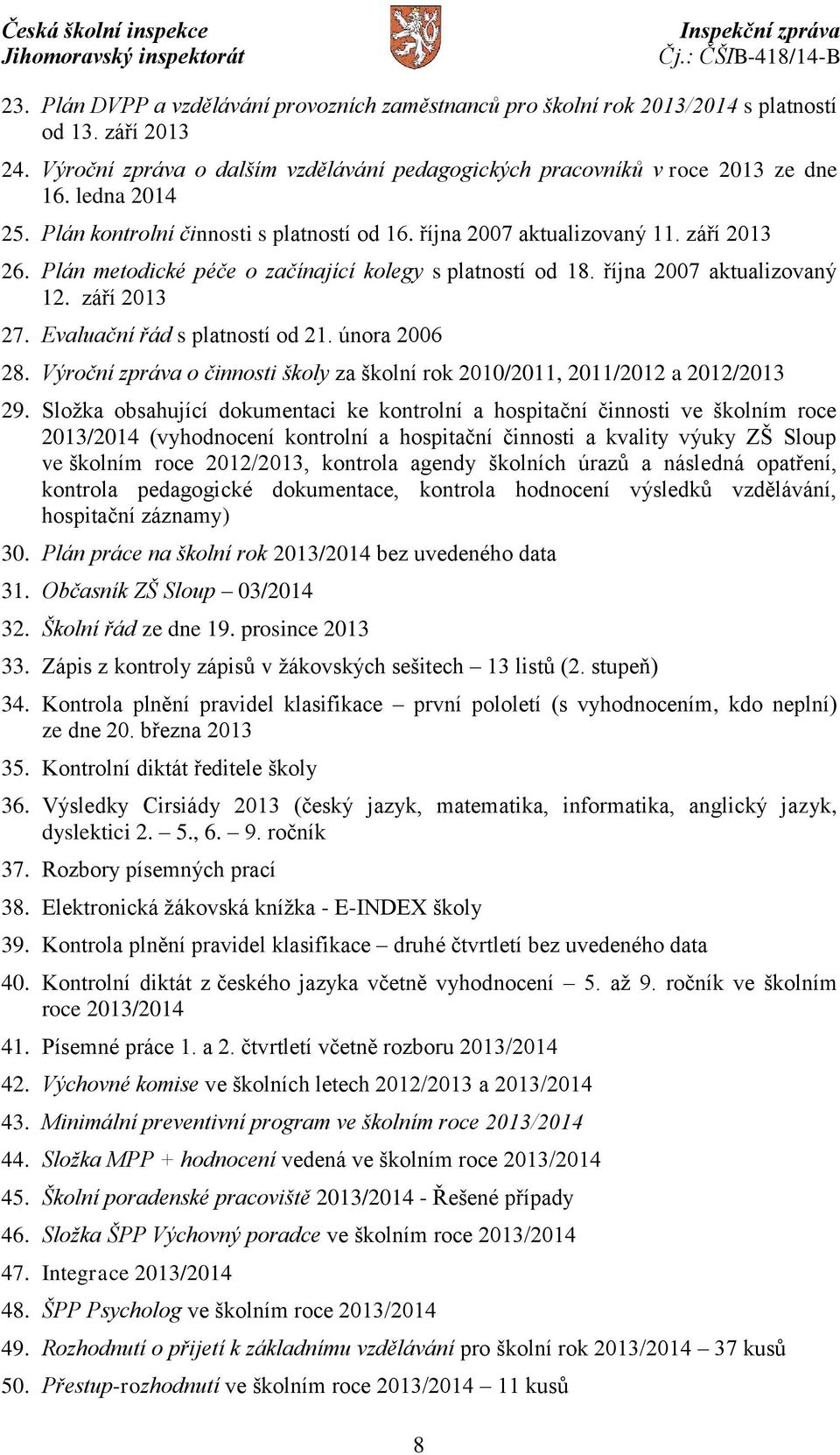 září 2013 27. Evaluační řád s platností od 21. února 2006 28. Výroční zpráva o činnosti školy za školní rok 2010/2011, 2011/2012 a 2012/2013 29.