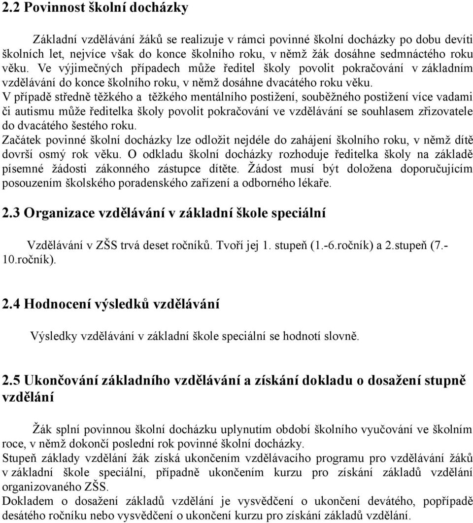 V případě středně těžkého a těžkého mentálního postižení, souběžného postižení více vadami či autismu může ředitelka školy povolit pokračování ve vzdělávání se souhlasem zřizovatele do dvacátého