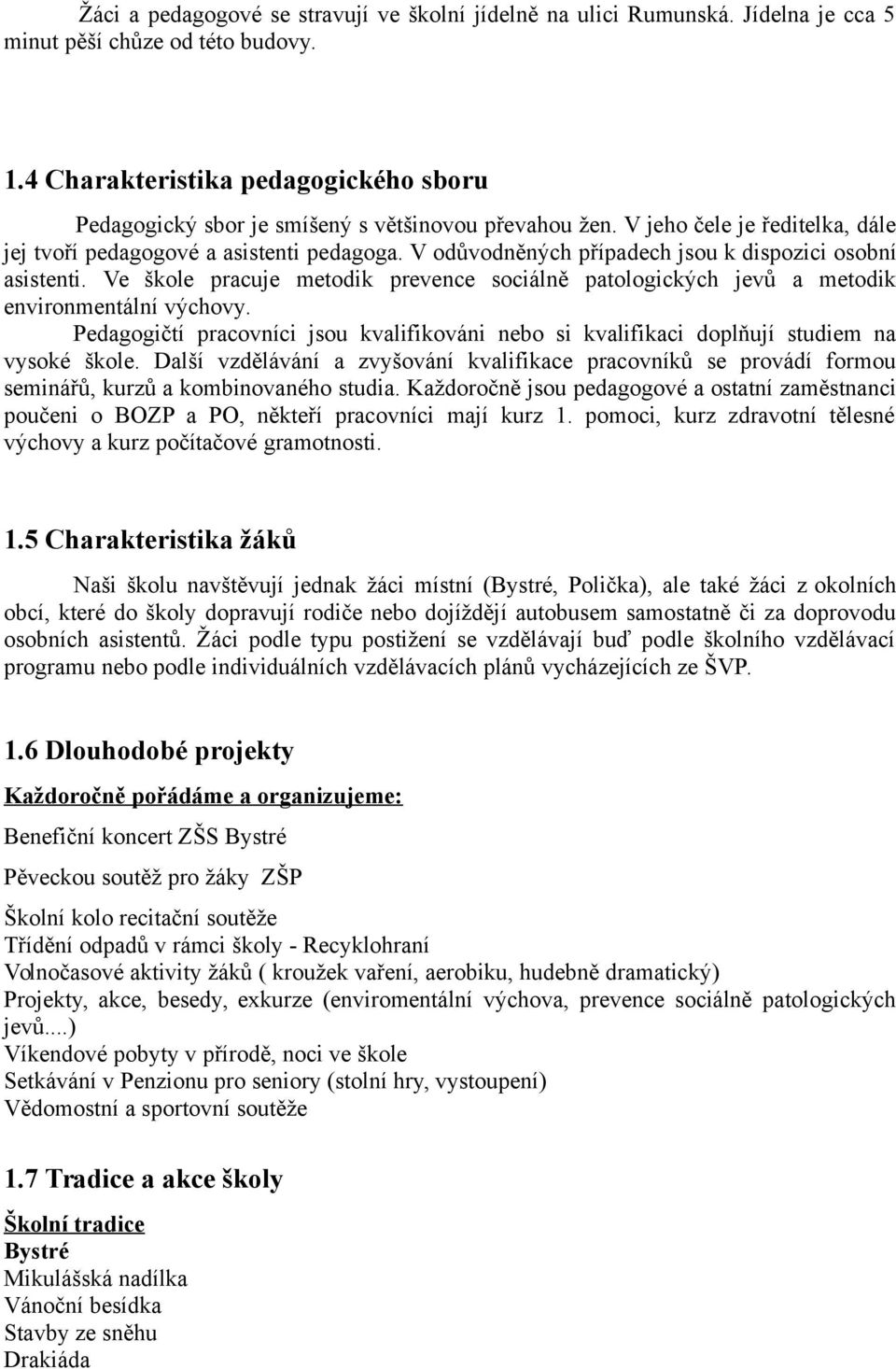 V odůvodněných případech jsou k dispozici osobní asistenti. Ve škole pracuje metodik prevence sociálně patologických jevů a metodik environmentální výchovy.