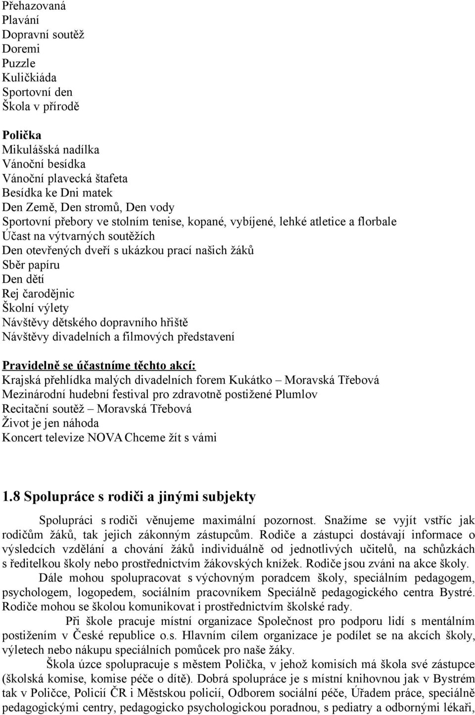 Rej čarodějnic Školní výlety Návštěvy dětského dopravního hřiště Návštěvy divadelních a filmových představení Pravidelně se účastníme těchto akcí: Krajská přehlídka malých divadelních forem Kukátko