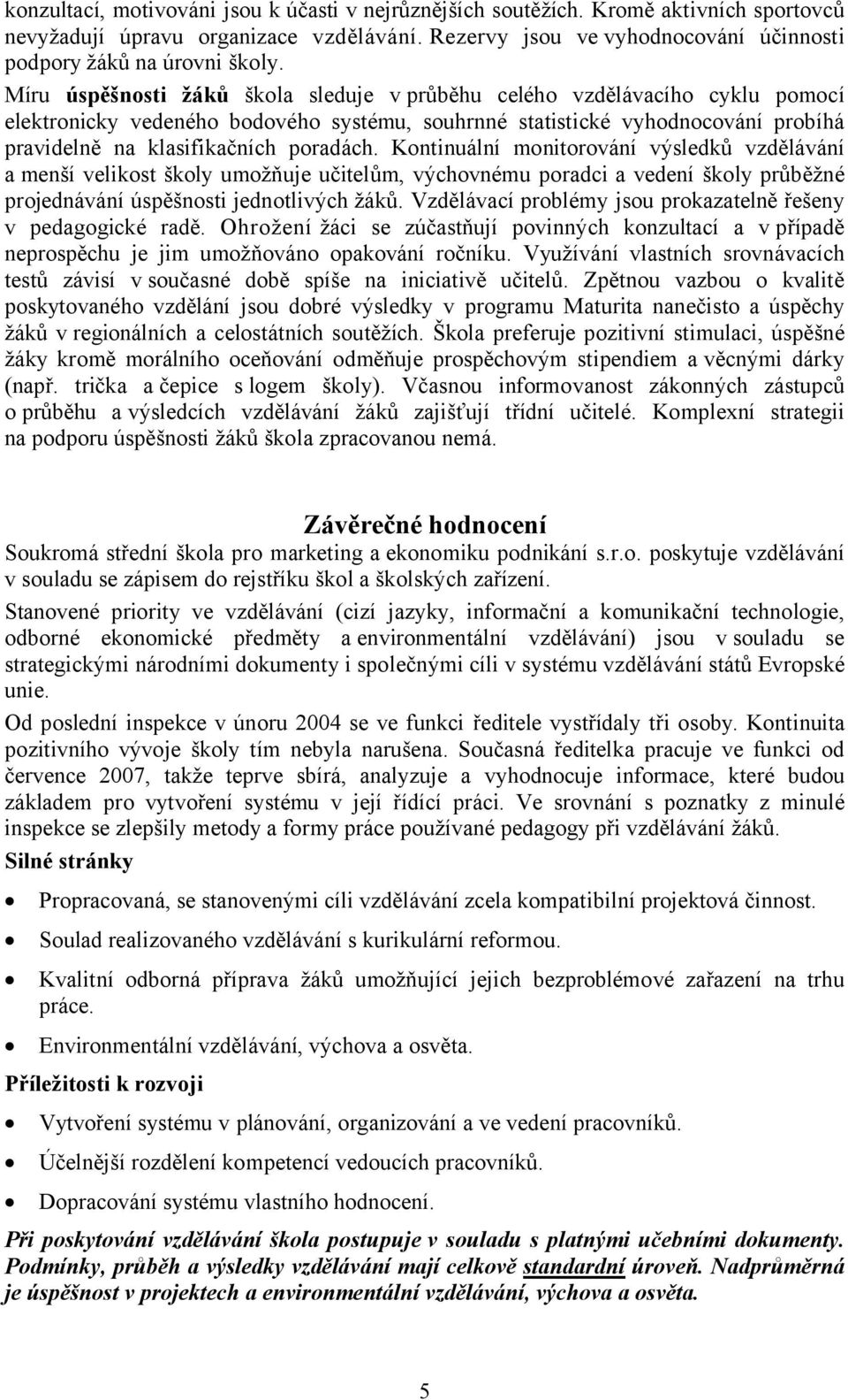 Kontinuální monitorování výsledků vzdělávání a menší velikost školy umožňuje učitelům, výchovnému poradci a vedení školy průběžné projednávání úspěšnosti jednotlivých žáků.