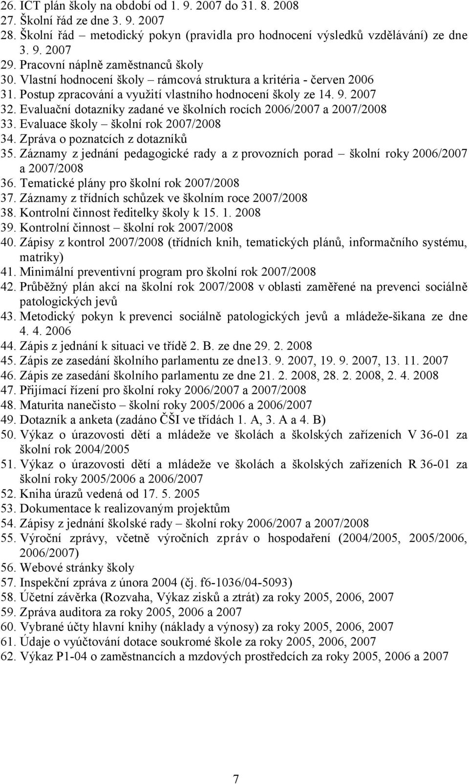 Evaluační dotazníky zadané ve školních rocích 2006/2007 a 2007/2008 33. Evaluace školy školní rok 2007/2008 34. Zpráva o poznatcích z dotazníků 35.