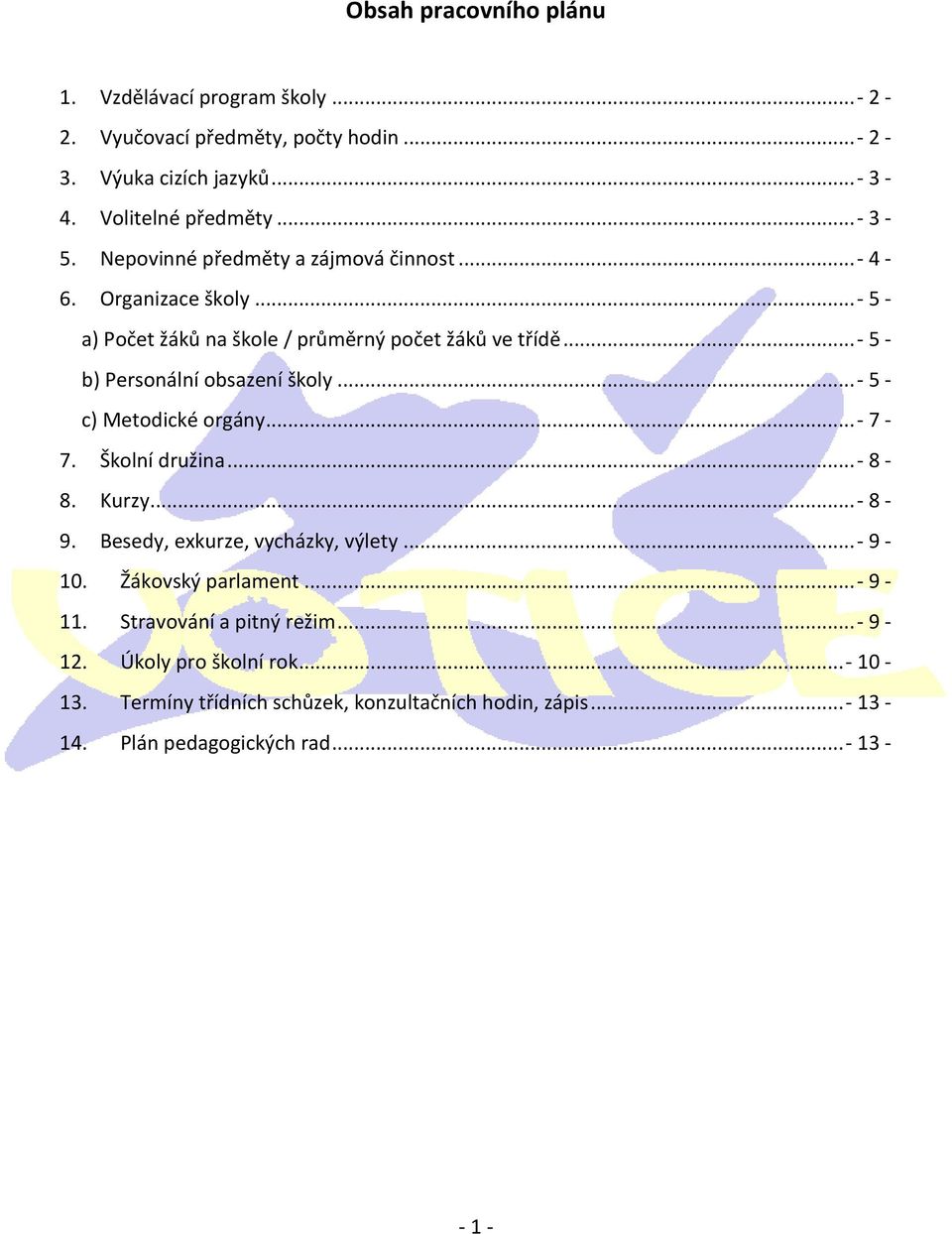 ..- 5 - c) Metodické orgány...- 7-7. Školní družina...- 8-8. Kurzy...- 8-9. Besedy, exkurze, vycházky, výlety...- 9-10. Žákovský parlament...- 9-11.