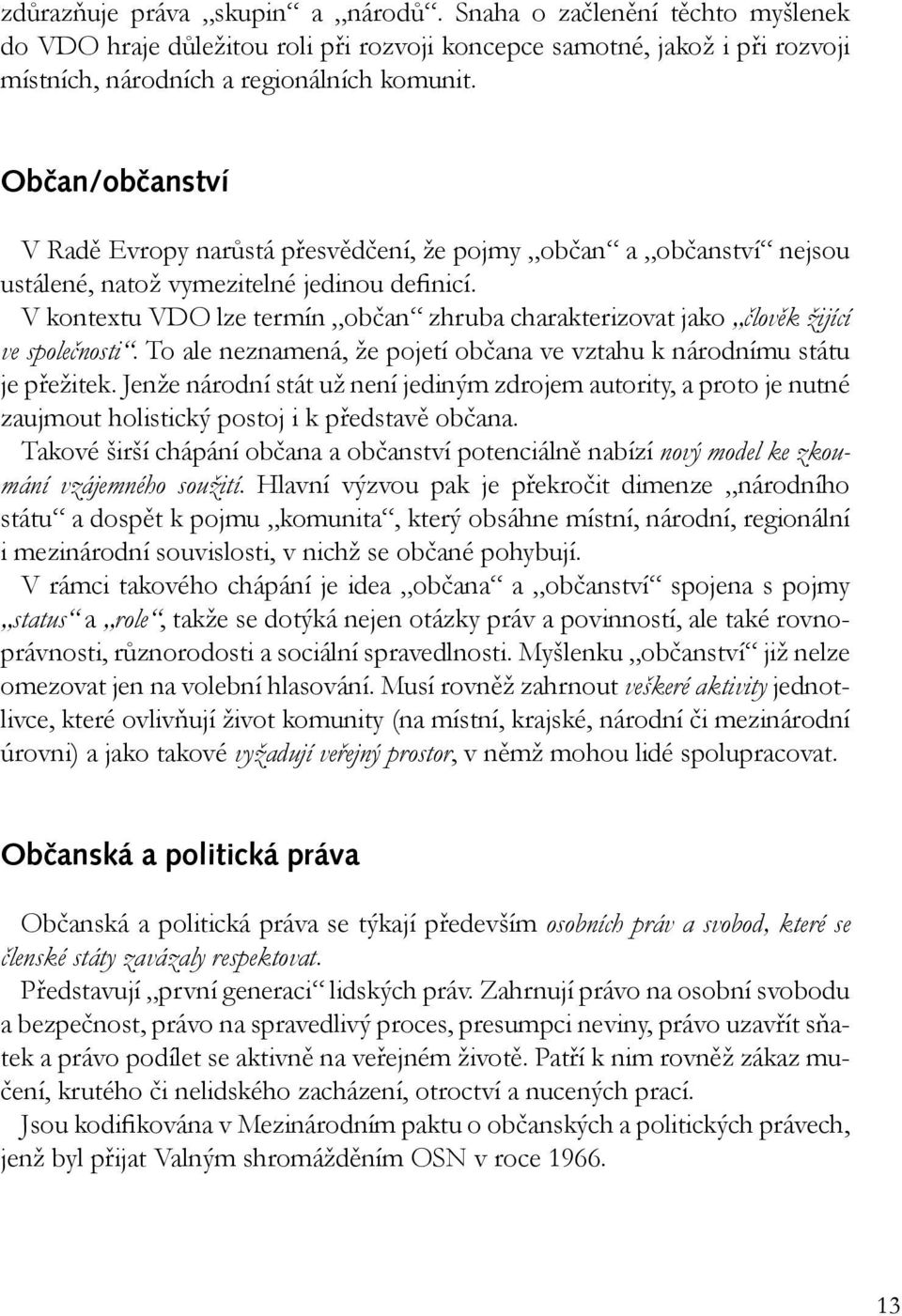 V kontextu VDO lze termín občan zhruba charakterizovat jako člověk žijící ve společnosti. To ale neznamená, že pojetí občana ve vztahu k národnímu státu je přežitek.