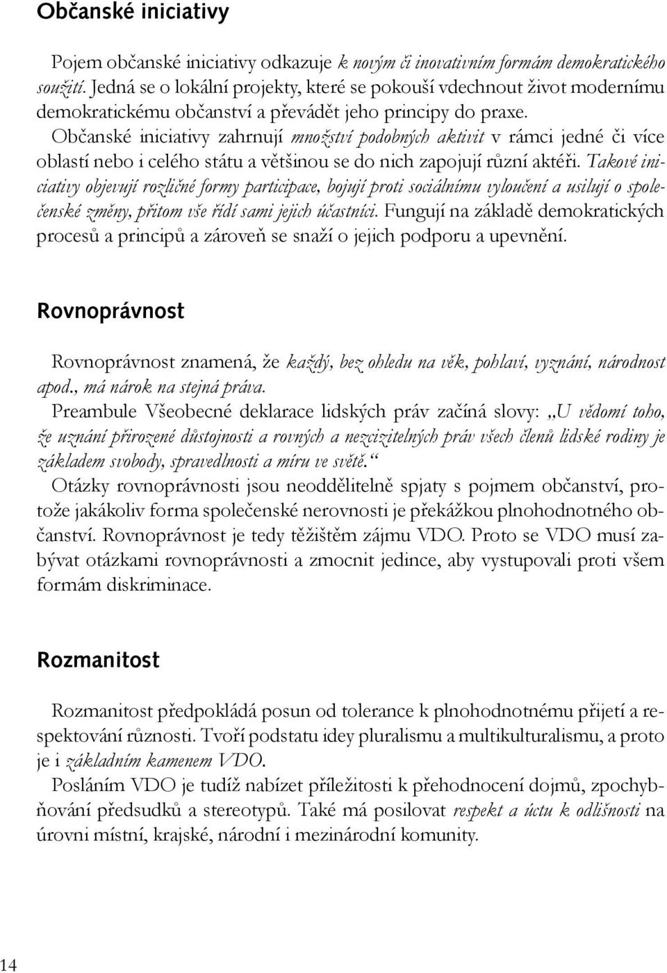 Občanské iniciativy zahrnují množství podobných aktivit v rámci jedné či více oblastí nebo i celého státu a většinou se do nich zapojují různí aktéři.