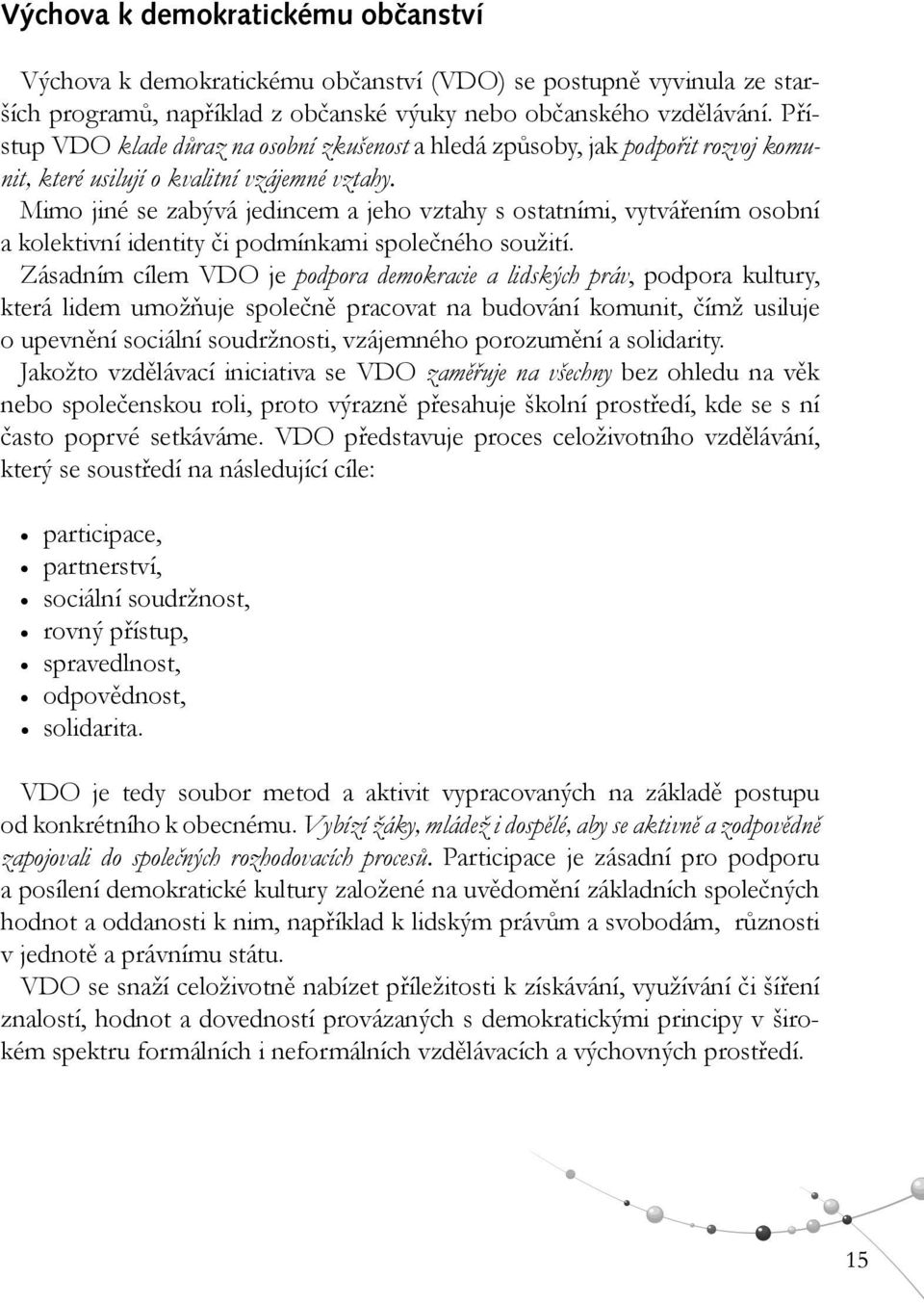 Mimo jiné se zabývá jedincem a jeho vztahy s ostatními, vytvářením osobní a kolektivní identity či podmínkami společného soužití.