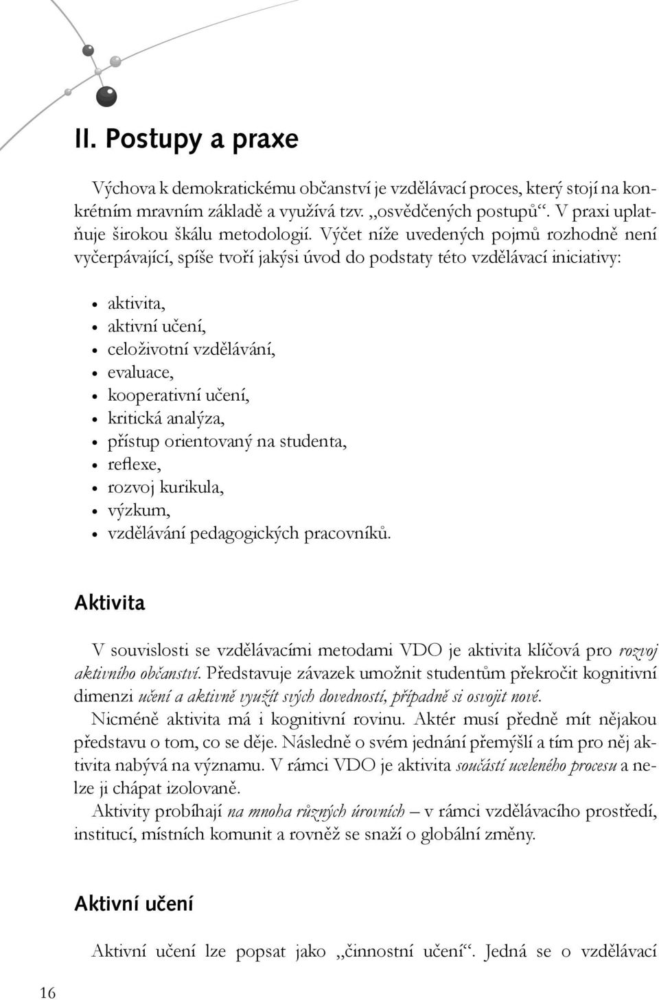 kritická analýza, přístup orientovaný na studenta, reflexe, rozvoj kurikula, výzkum, vzdělávání pedagogických pracovníků.