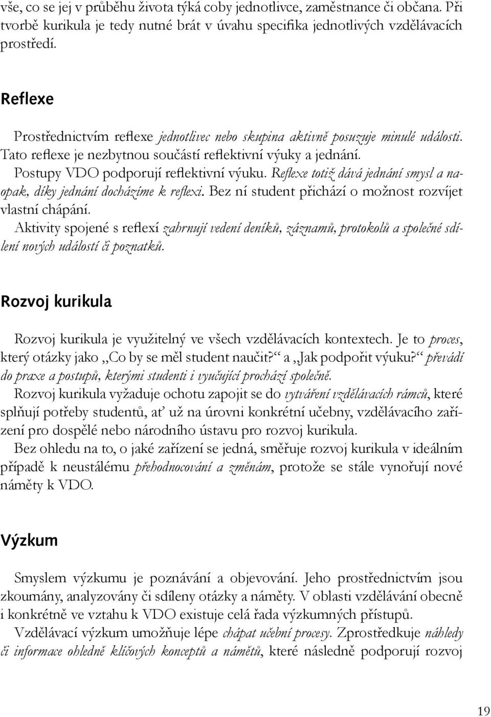 Refl exe totiž dává jednání smysl a naopak, díky jednání docházíme k refl exi. Bez ní student přichází o možnost rozvíjet vlastní chápání.