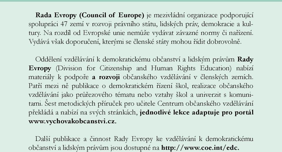 Oddělení vzdělávání k demokratickému občanství a lidským právům Rady Evropy (Division for Citizenship and Human Rights Education) nabízí materiály k podpoře a rozvoji občanského vzdělávání v