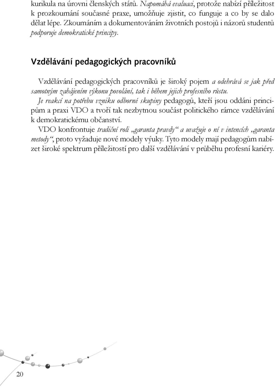 Vzdělávání pedagogických pracovníků Vzdělávání pedagogických pracovníků je široký pojem a odehrává se jak před samotným zahájením výkonu povolání, tak i během jejich profesního růstu.