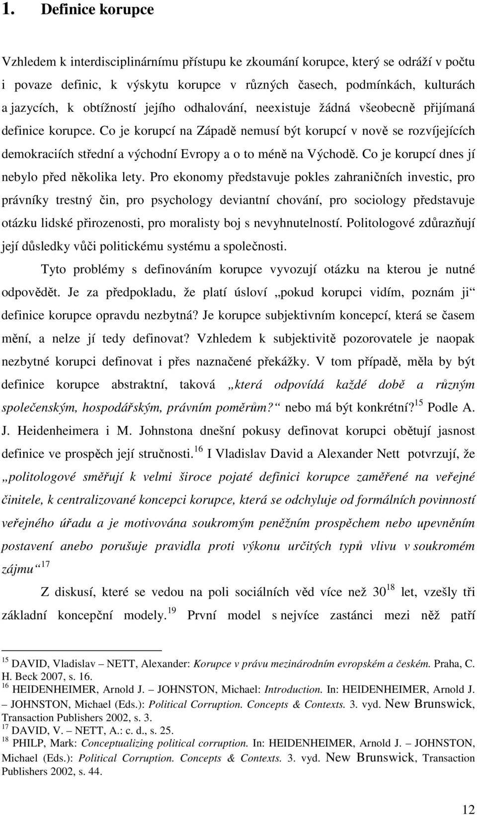 Co je korupcí na Západě nemusí být korupcí v nově se rozvíjejících demokraciích střední a východní Evropy a o to méně na Východě. Co je korupcí dnes jí nebylo před několika lety.