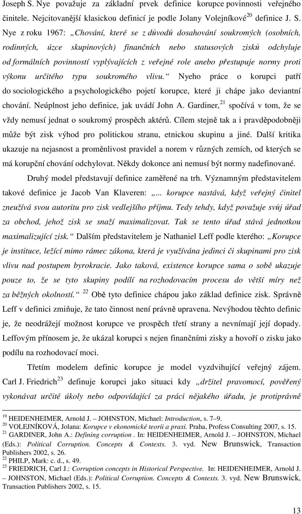 Nye z roku 1967: Chování, které se z důvodů dosahování soukromých (osobních, rodinných, úzce skupinových) finančních nebo statusových zisků odchyluje od formálních povinností vyplývajících z veřejné