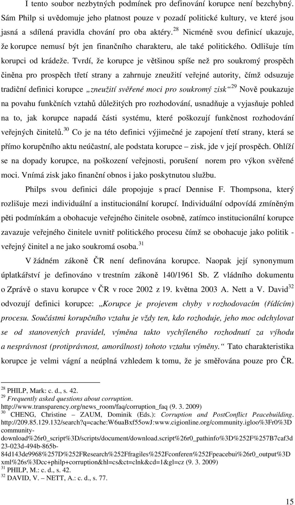 28 Nicméně svou definicí ukazuje, že korupce nemusí být jen finančního charakteru, ale také politického. Odlišuje tím korupci od krádeže.