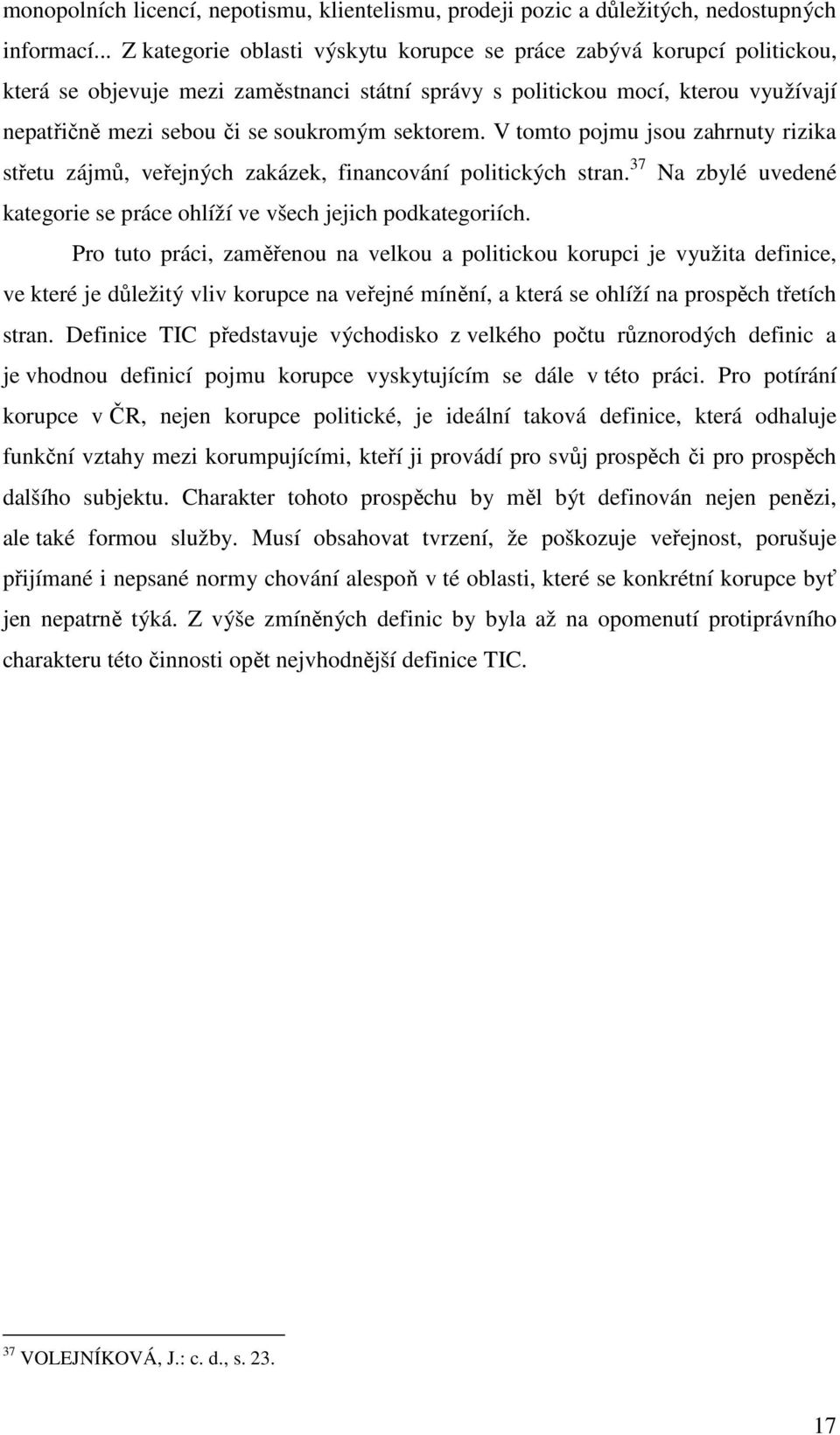 sektorem. V tomto pojmu jsou zahrnuty rizika střetu zájmů, veřejných zakázek, financování politických stran. 37 Na zbylé uvedené kategorie se práce ohlíží ve všech jejich podkategoriích.