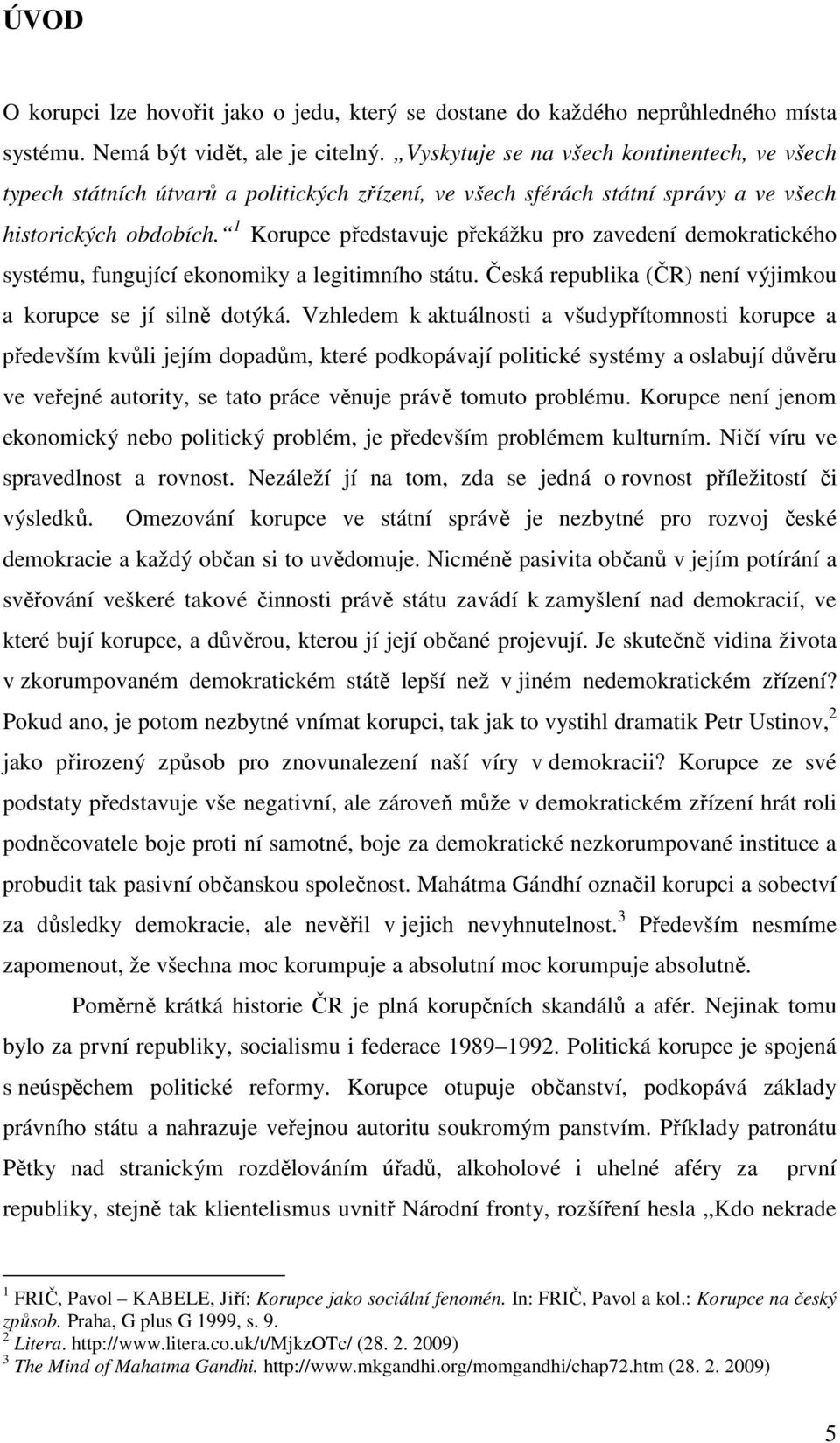 1 Korupce představuje překážku pro zavedení demokratického systému, fungující ekonomiky a legitimního státu. Česká republika (ČR) není výjimkou a korupce se jí silně dotýká.