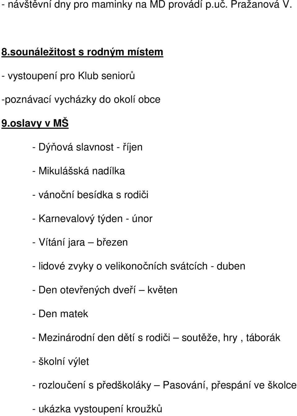 oslavy v MŠ - Dýňová slavnost - říjen - Mikulášská nadílka - vánoční besídka s rodiči - Karnevalový týden - únor - Vítání jara březen