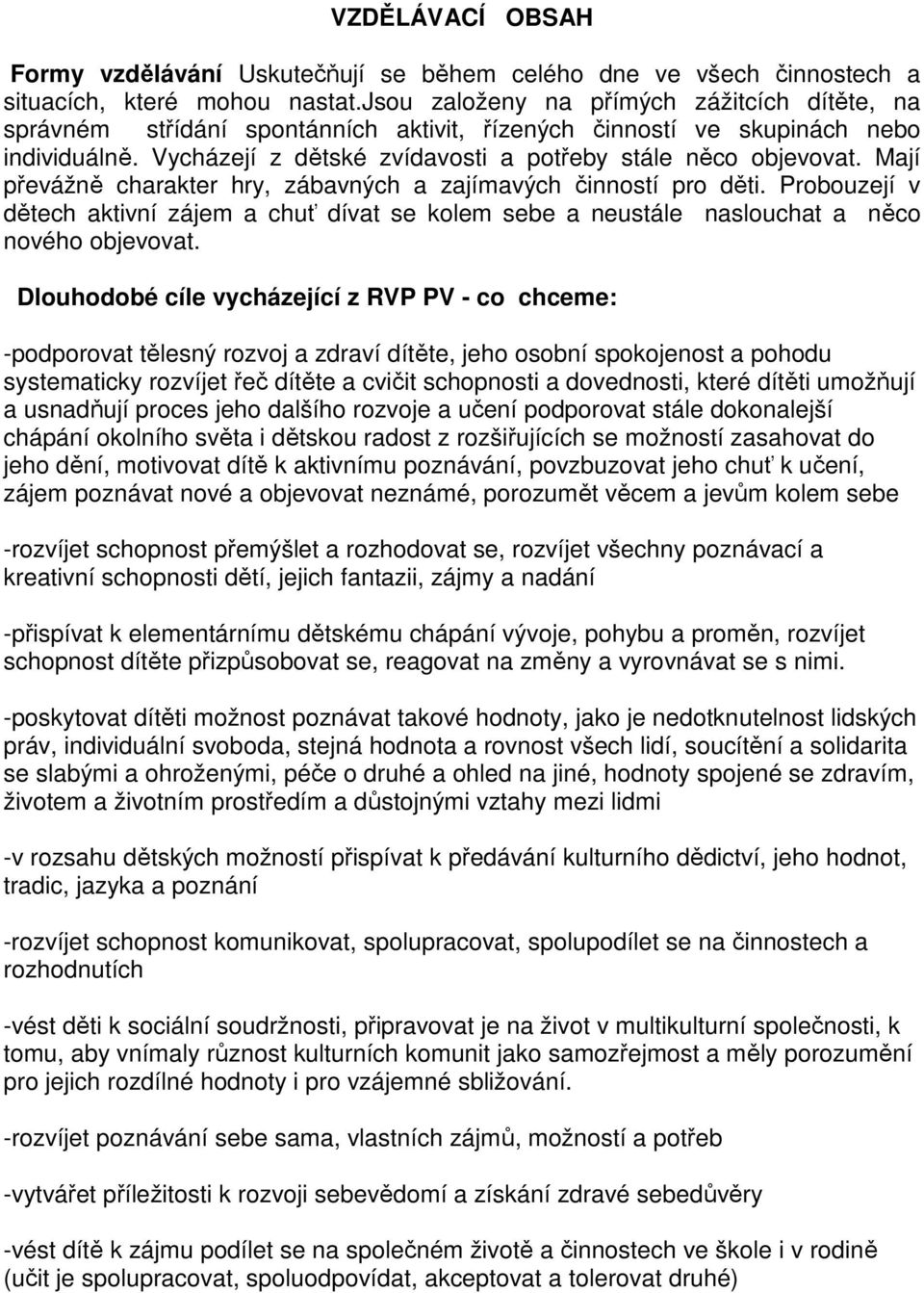 Mají převážně charakter hry, zábavných a zajímavých činností pro děti. Probouzejí v dětech aktivní zájem a chuť dívat se kolem sebe a neustále naslouchat a něco nového objevovat.