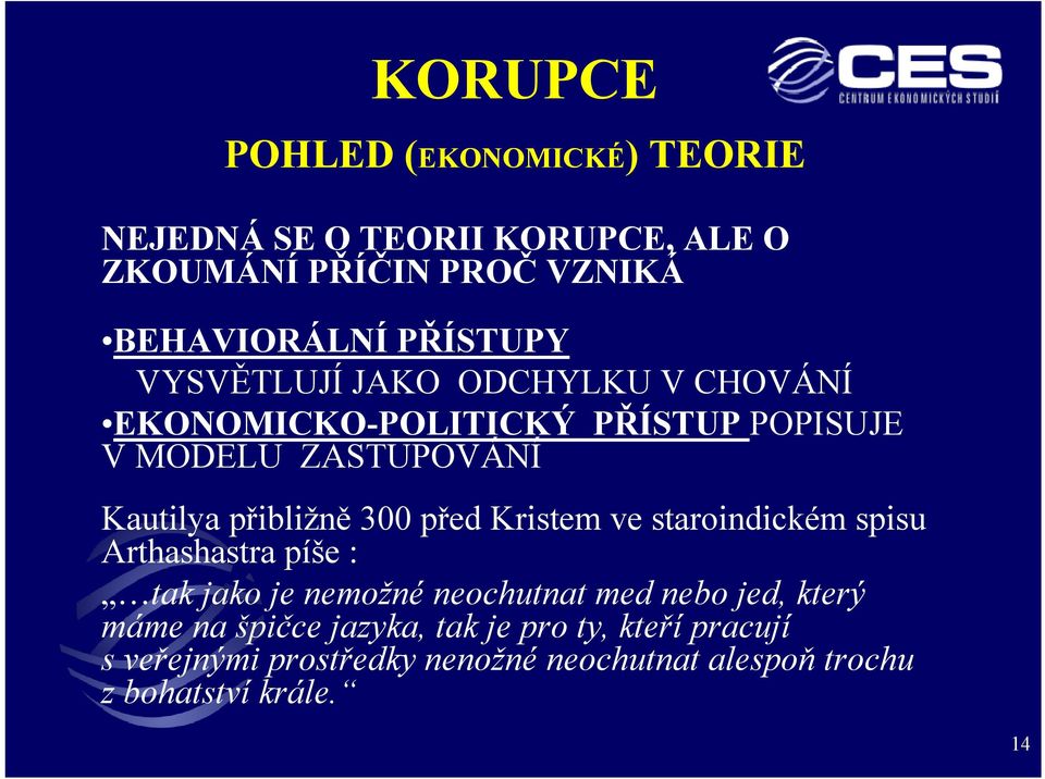 přibližně 300 před Kristem ve staroindickém spisu Arthashastra píše : tak jako je nemožné neochutnat med nebo jed,