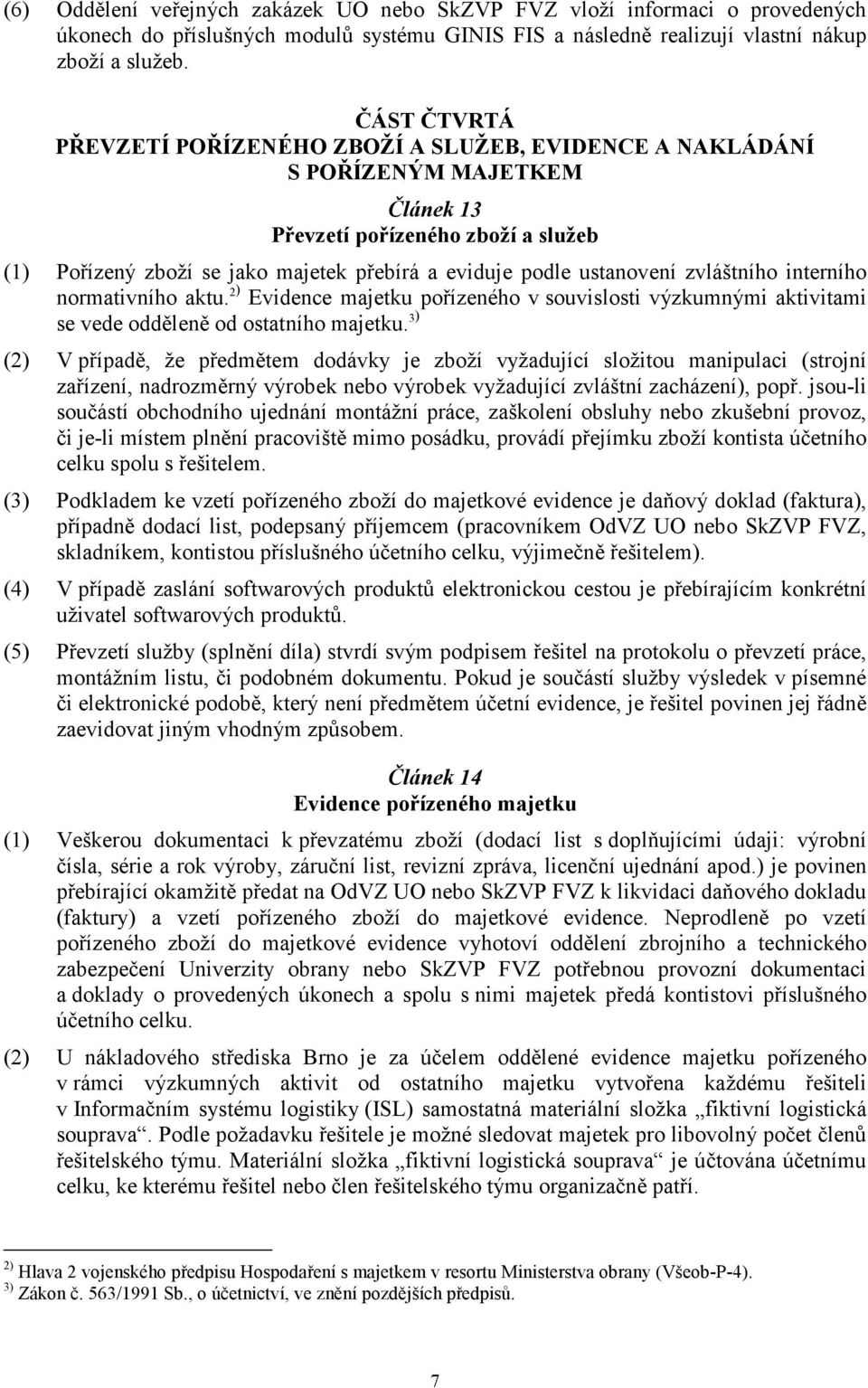 ustanovení zvláštního interního normativního aktu. 2) Evidence majetku pořízeného v souvislosti výzkumnými aktivitami se vede odděleně od ostatního majetku.