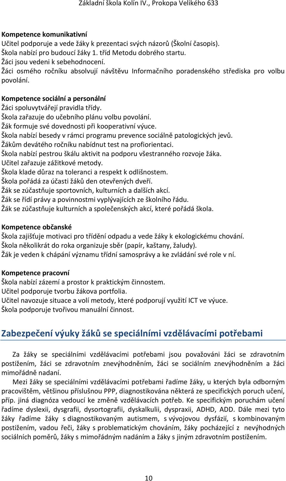 Škola zařazuje do učebního plánu volbu povolání. Žák formuje své dovednosti při kooperativní výuce. Škola nabízí besedy v rámci programu prevence sociálně patologických jevů.