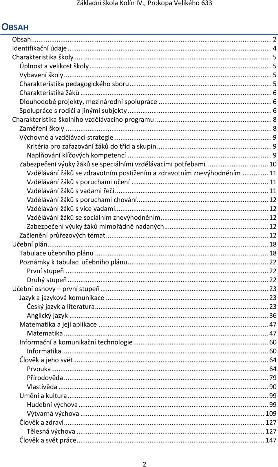 .. 9 Kritéria pro zařazování žáků do tříd a skupin... 9 Naplňování klíčových kompetencí... 9 Zabezpečení výuky žáků se speciálními vzdělávacími potřebami.