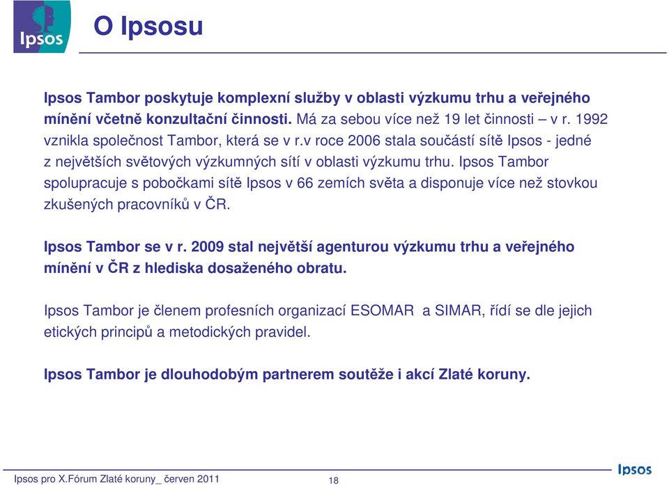 Ipsos Tambor spolupracuje s pobočkami sítě Ipsos v 66 zemích světa a disponuje více než stovkou zkušených pracovníků v ČR. Ipsos Tambor se v r.