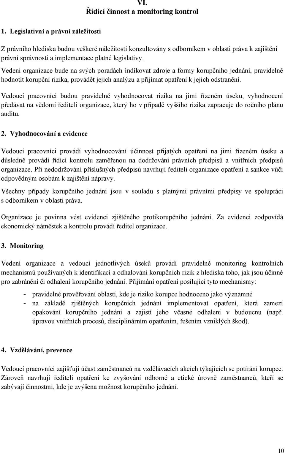 Vedení organizace bude na svých poradách indikovat zdroje a formy korupčního jednání, pravidelně hodnotit korupční rizika, provádět jejich analýzu a přijímat opatření k jejich odstranění.