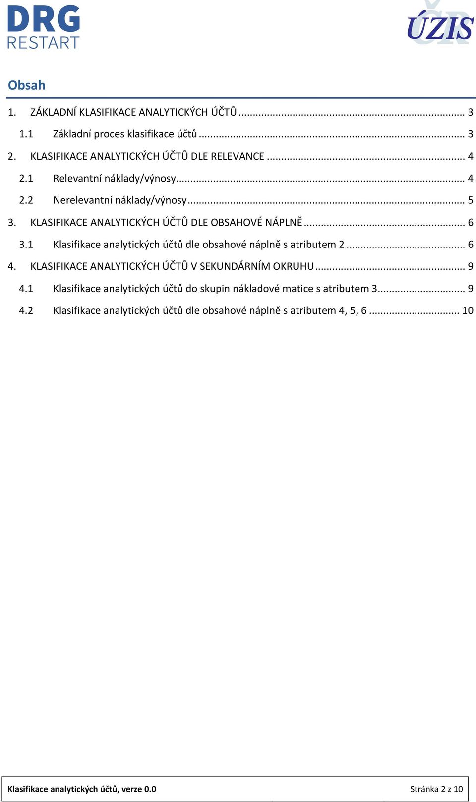 1 Klasifikace analytických účtů dle obsahové náplně s atributem 2... 6 4. KLASIFIKACE ANALYTICKÝCH ÚČTŮ V SEKUNDÁRNÍM OKRUHU... 9 4.