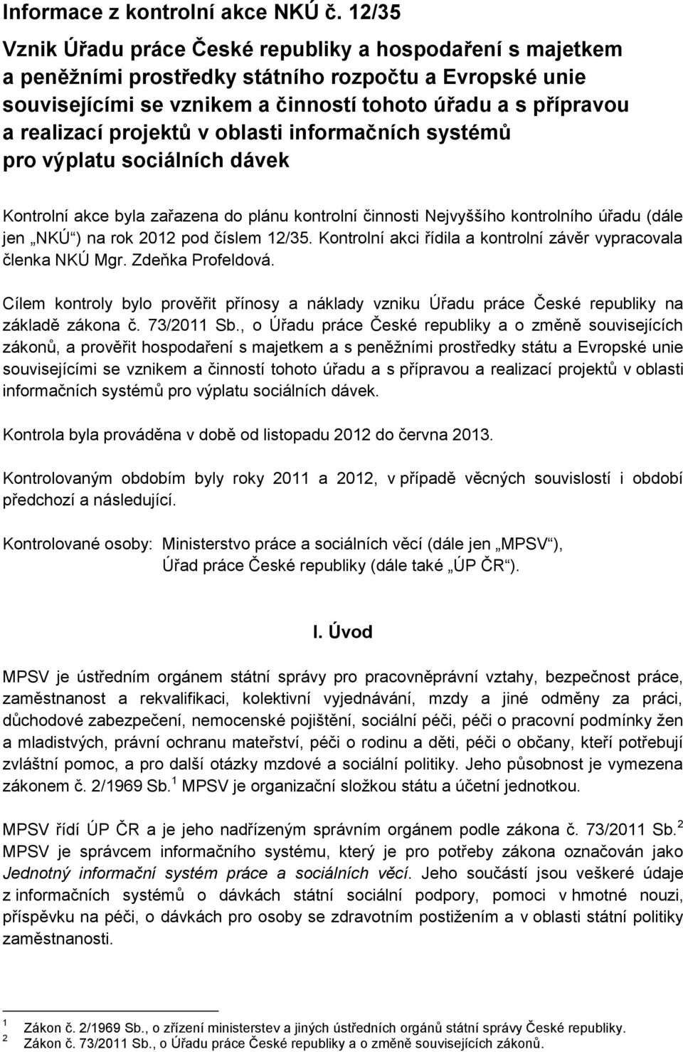 projektů v oblasti informačních systémů pro výplatu sociálních dávek Kontrolní akce byla zařazena do plánu kontrolní činnosti Nejvyššího kontrolního úřadu (dále jen NKÚ ) na rok 2012 pod číslem 12/35.