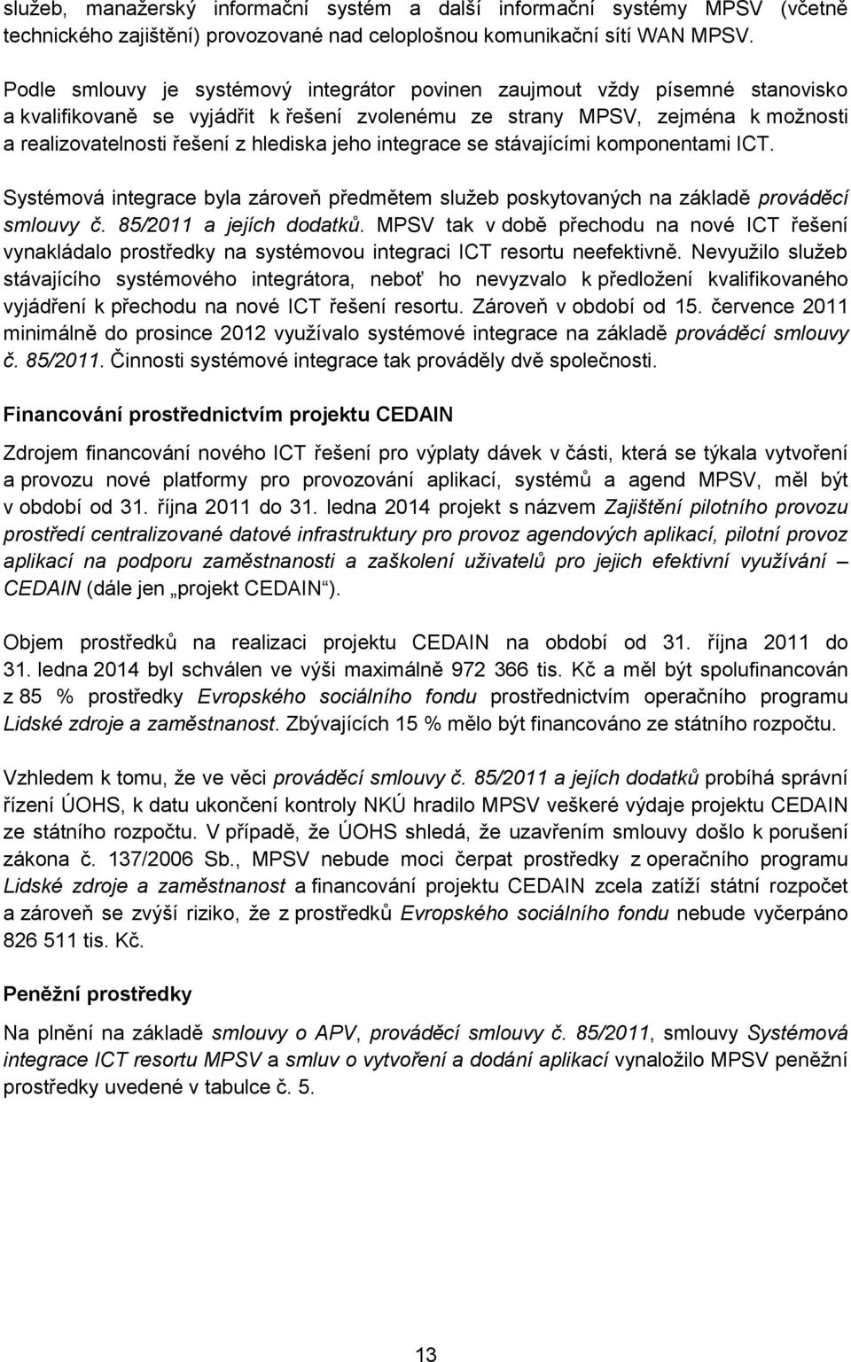 jeho integrace se stávajícími komponentami ICT. Systémová integrace byla zároveň předmětem služeb poskytovaných na základě prováděcí smlouvy č. 85/2011 a jejích dodatků.