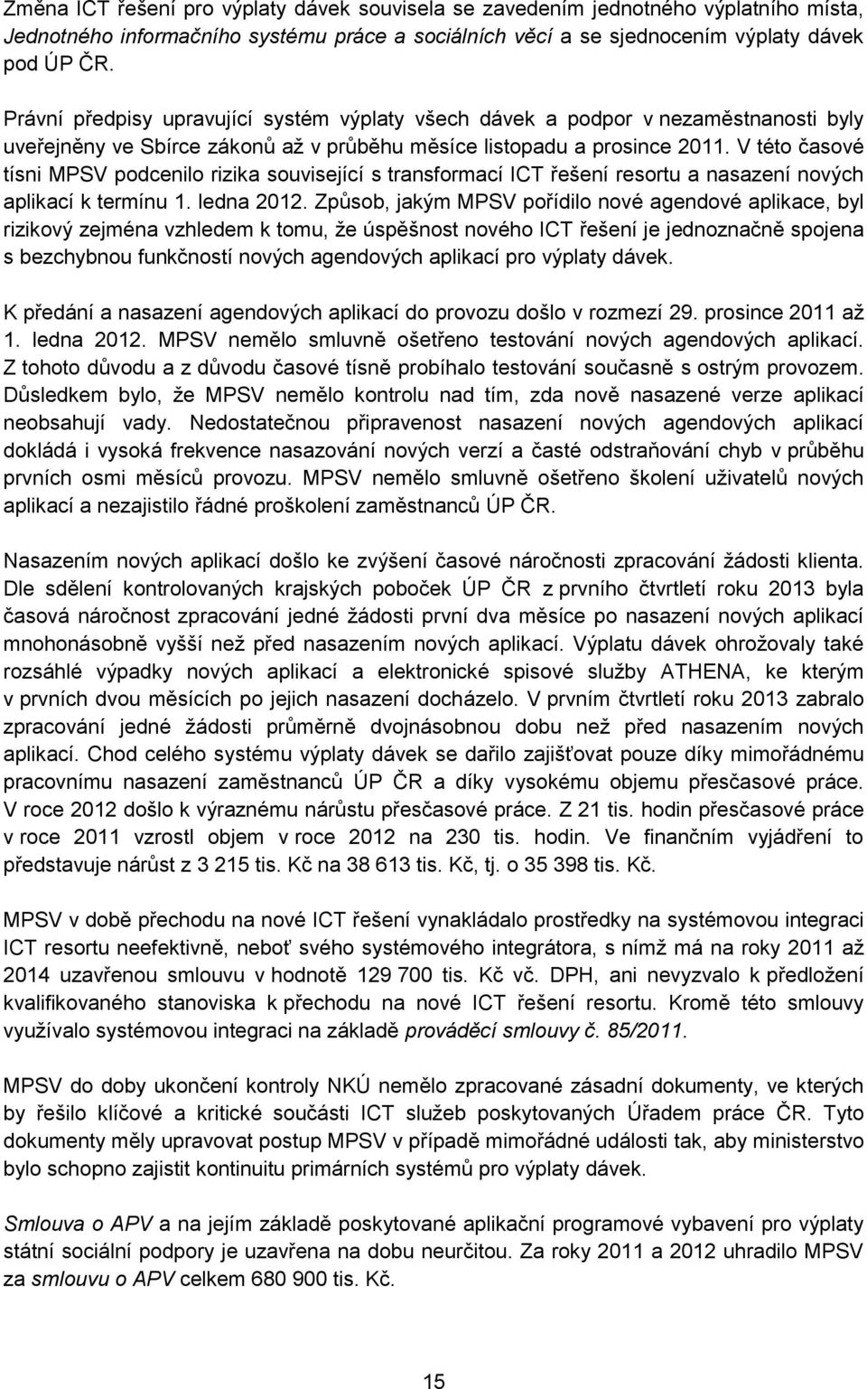 V této časové tísni MPSV podcenilo rizika související s transformací ICT řešení resortu a nasazení nových aplikací k termínu 1. ledna 2012.