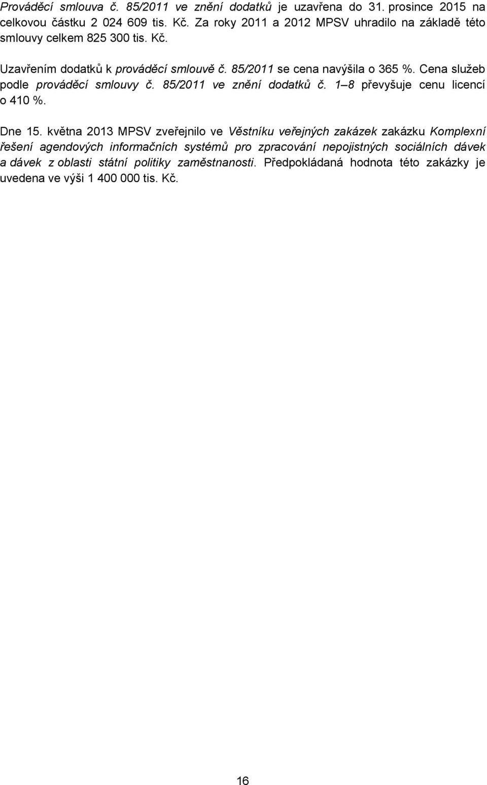 Cena služeb podle prováděcí smlouvy č. 85/2011 ve znění dodatků č. 1 8 převyšuje cenu licencí o 410 %. Dne 15.