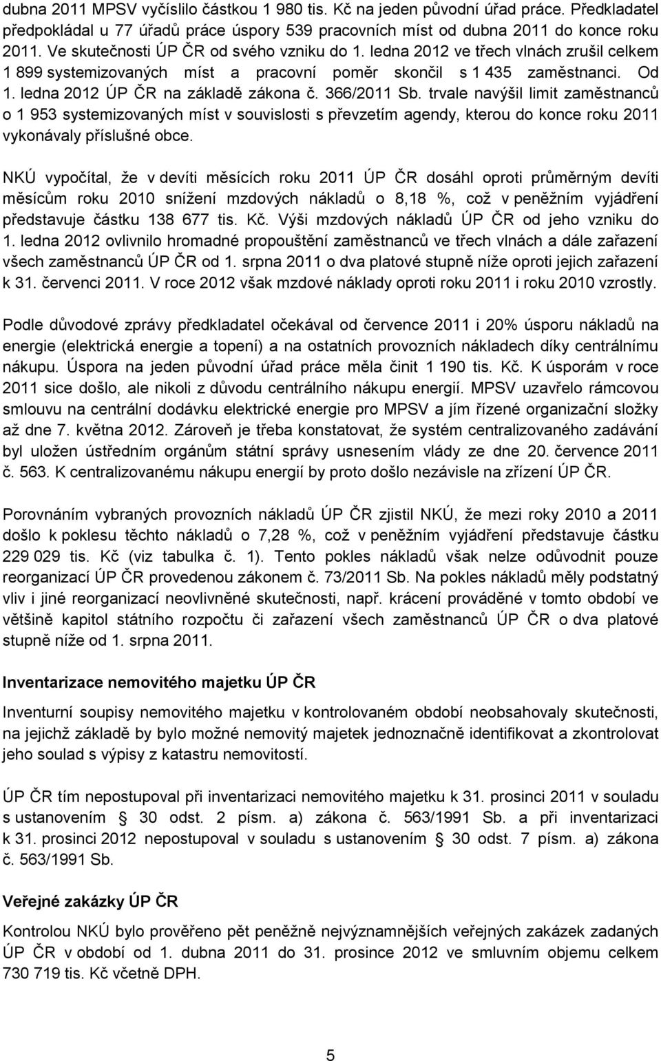 366/2011 Sb. trvale navýšil limit zaměstnanců o 1 953 systemizovaných míst v souvislosti s převzetím agendy, kterou do konce roku 2011 vykonávaly příslušné obce.